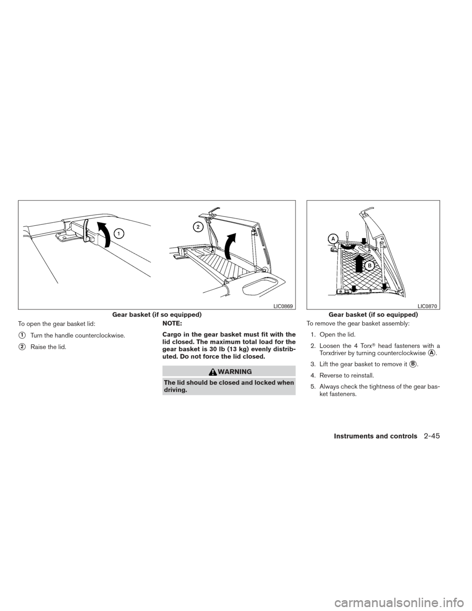 NISSAN XTERRA 2012 N50 / 2.G Owners Manual To open the gear basket lid:
1Turn the handle counterclockwise.
2Raise the lid.NOTE:
Cargo in the gear basket must fit with the
lid closed. The maximum total load for the
gear basket is 30 lb (13 kg