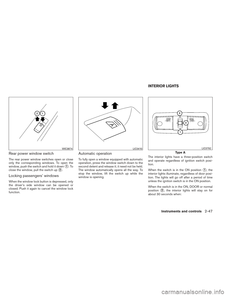 NISSAN XTERRA 2012 N50 / 2.G Owners Manual Rear power window switch
The rear power window switches open or close
only the corresponding windows. To open the
window, push the switch and hold it down
1.To
close the window, pull the switch up
2