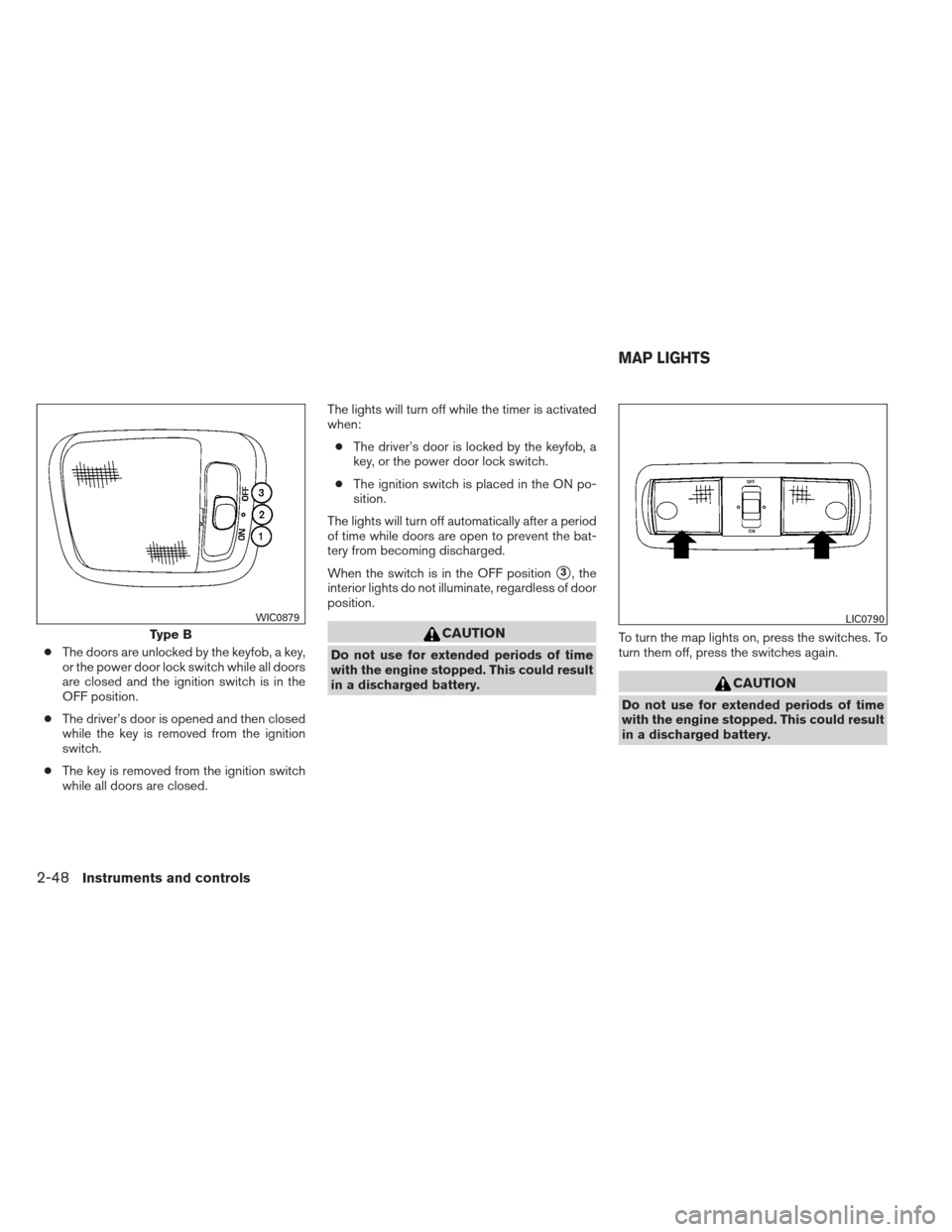 NISSAN XTERRA 2012 N50 / 2.G Owners Manual ●The doors are unlocked by the keyfob, a key,
or the power door lock switch while all doors
are closed and the ignition switch is in the
OFF position.
● The driver’s door is opened and then clos