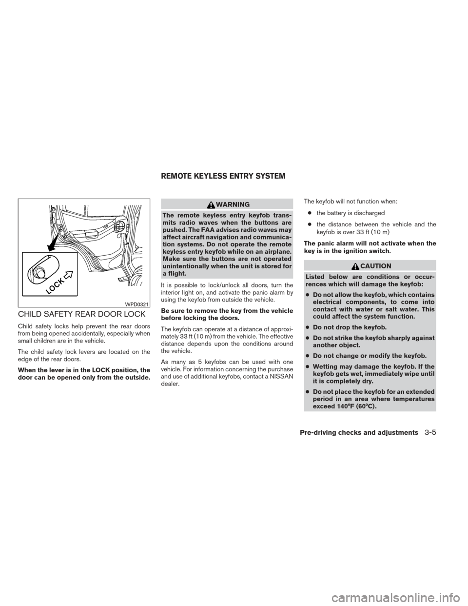 NISSAN XTERRA 2012 N50 / 2.G Owners Manual CHILD SAFETY REAR DOOR LOCK
Child safety locks help prevent the rear doors
from being opened accidentally, especially when
small children are in the vehicle.
The child safety lock levers are located o