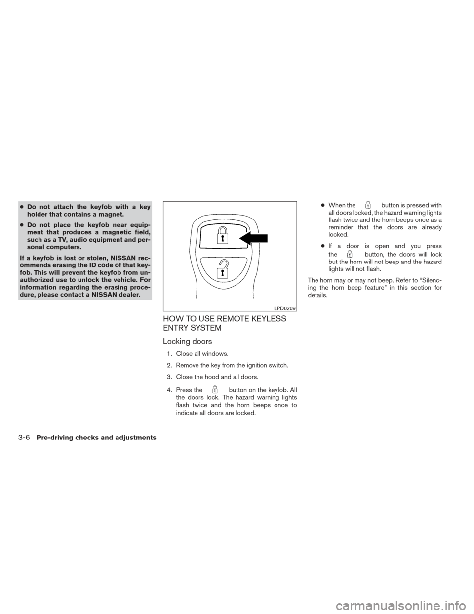 NISSAN XTERRA 2012 N50 / 2.G Owners Manual ●Do not attach the keyfob with a key
holder that contains a magnet.
● Do not place the keyfob near equip-
ment that produces a magnetic field,
such as a TV, audio equipment and per-
sonal computer