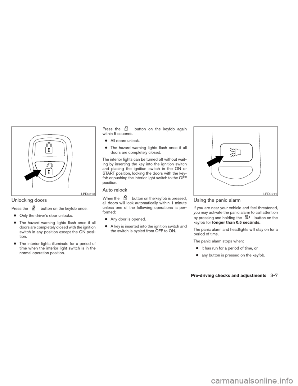 NISSAN XTERRA 2012 N50 / 2.G Owners Manual Unlocking doors
Press thebutton on the keyfob once.
● Only the driver’s door unlocks.
● The hazard warning lights flash once if all
doors are completely closed with the ignition
switch in any po