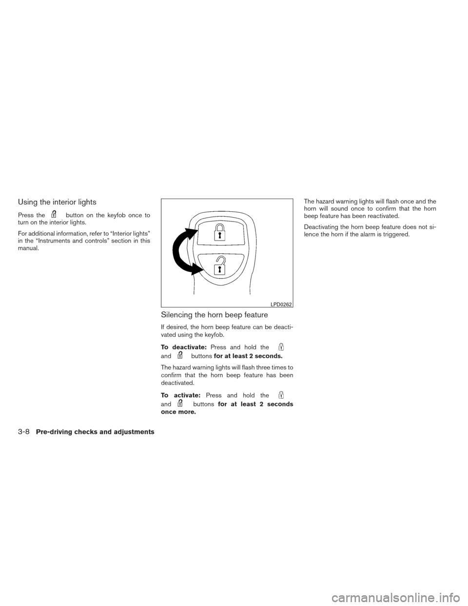 NISSAN XTERRA 2012 N50 / 2.G Owners Manual Using the interior lights
Press thebutton on the keyfob once to
turn on the interior lights.
For additional information, refer to “Interior lights”
in the “Instruments and controls” section in