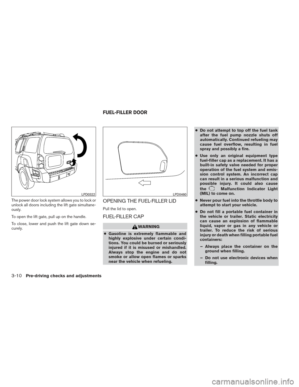 NISSAN XTERRA 2012 N50 / 2.G Owners Manual The power door lock system allows you to lock or
unlock all doors including the lift gate simultane-
ously.
To open the lift gate, pull up on the handle.
To close, lower and push the lift gate down se