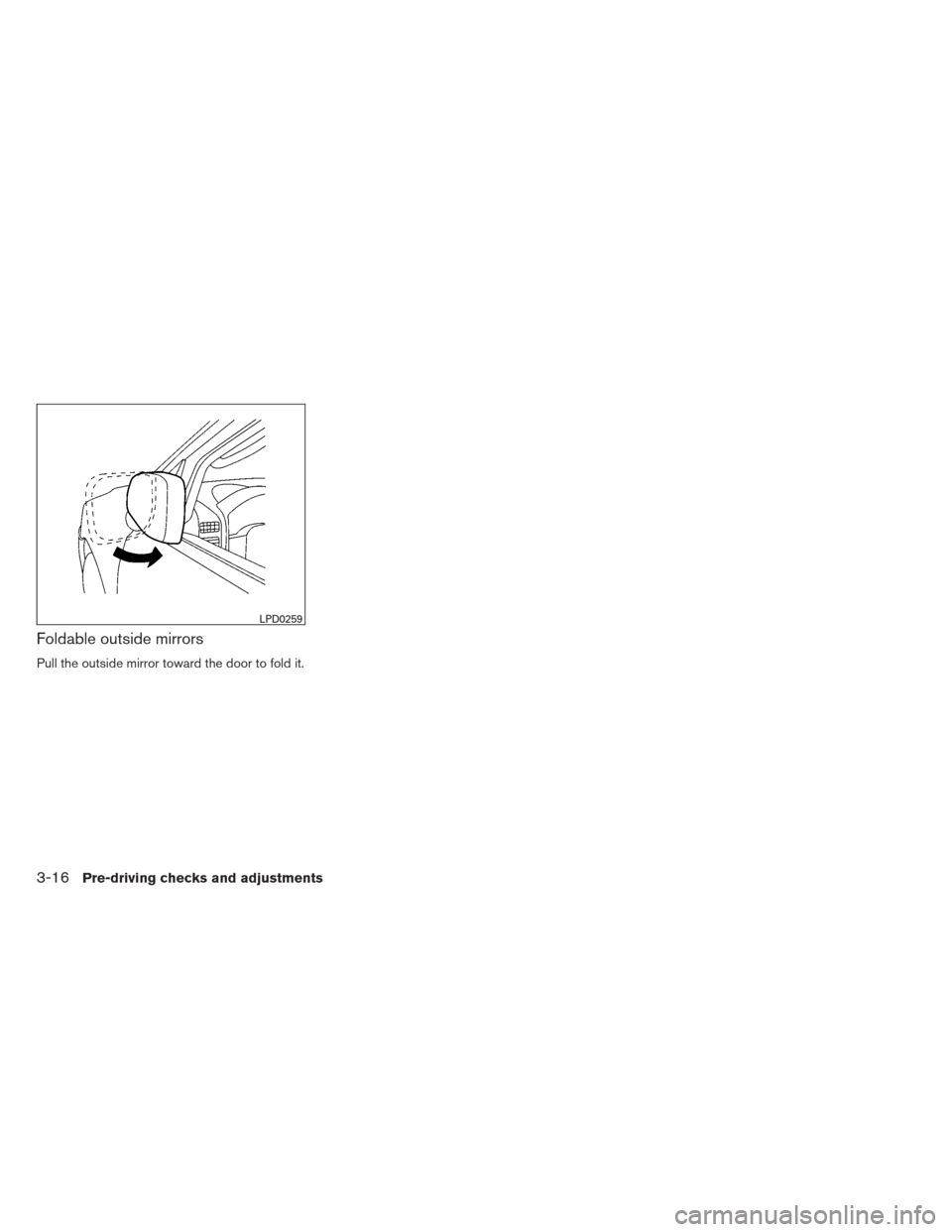 NISSAN XTERRA 2012 N50 / 2.G Owners Manual Foldable outside mirrors
Pull the outside mirror toward the door to fold it.
LPD0259
3-16Pre-driving checks and adjustments 