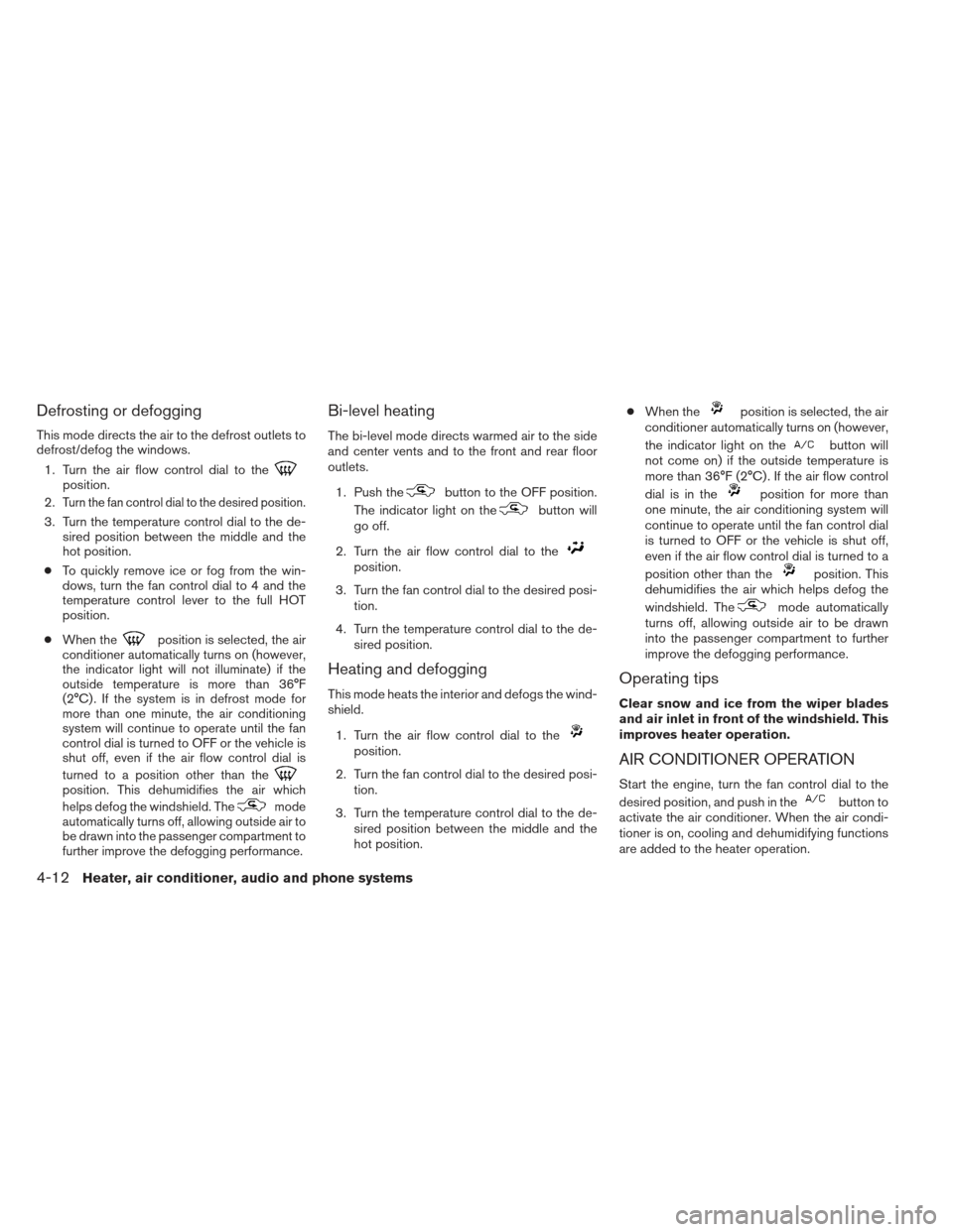 NISSAN XTERRA 2012 N50 / 2.G Owners Manual Defrosting or defogging
This mode directs the air to the defrost outlets to
defrost/defog the windows.1. Turn the air flow control dial to the
position.
2.
Turn the fan control dial to the desired pos