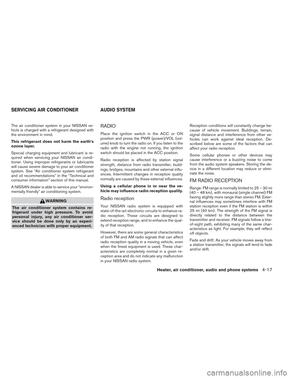 NISSAN XTERRA 2012 N50 / 2.G Owners Manual The air conditioner system in your NISSAN ve-
hicle is charged with a refrigerant designed with
the environment in mind.
This refrigerant does not harm the earth’s
ozone layer.
Special charging equi NISSAN XTERRA 2012 N50 / 2.G Owners Manual The air conditioner system in your NISSAN ve-
hicle is charged with a refrigerant designed with
the environment in mind.
This refrigerant does not harm the earth’s
ozone layer.
Special charging equi