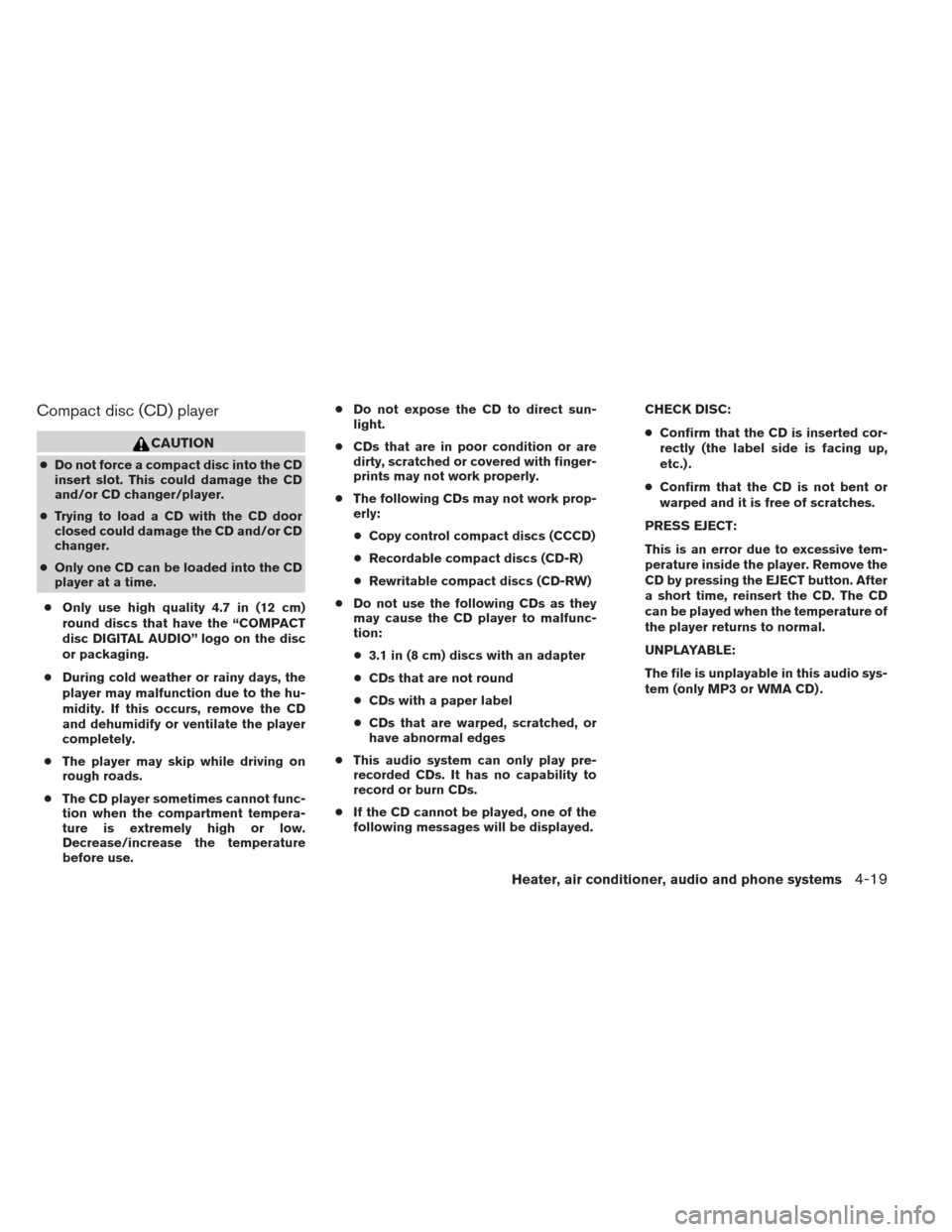 NISSAN XTERRA 2012 N50 / 2.G Owners Manual Compact disc (CD) player
CAUTION
●Do not force a compact disc into the CD
insert slot. This could damage the CD
and/or CD changer/player.
● Trying to load a CD with the CD door
closed could damage NISSAN XTERRA 2012 N50 / 2.G Owners Manual Compact disc (CD) player
CAUTION
●Do not force a compact disc into the CD
insert slot. This could damage the CD
and/or CD changer/player.
● Trying to load a CD with the CD door
closed could damage