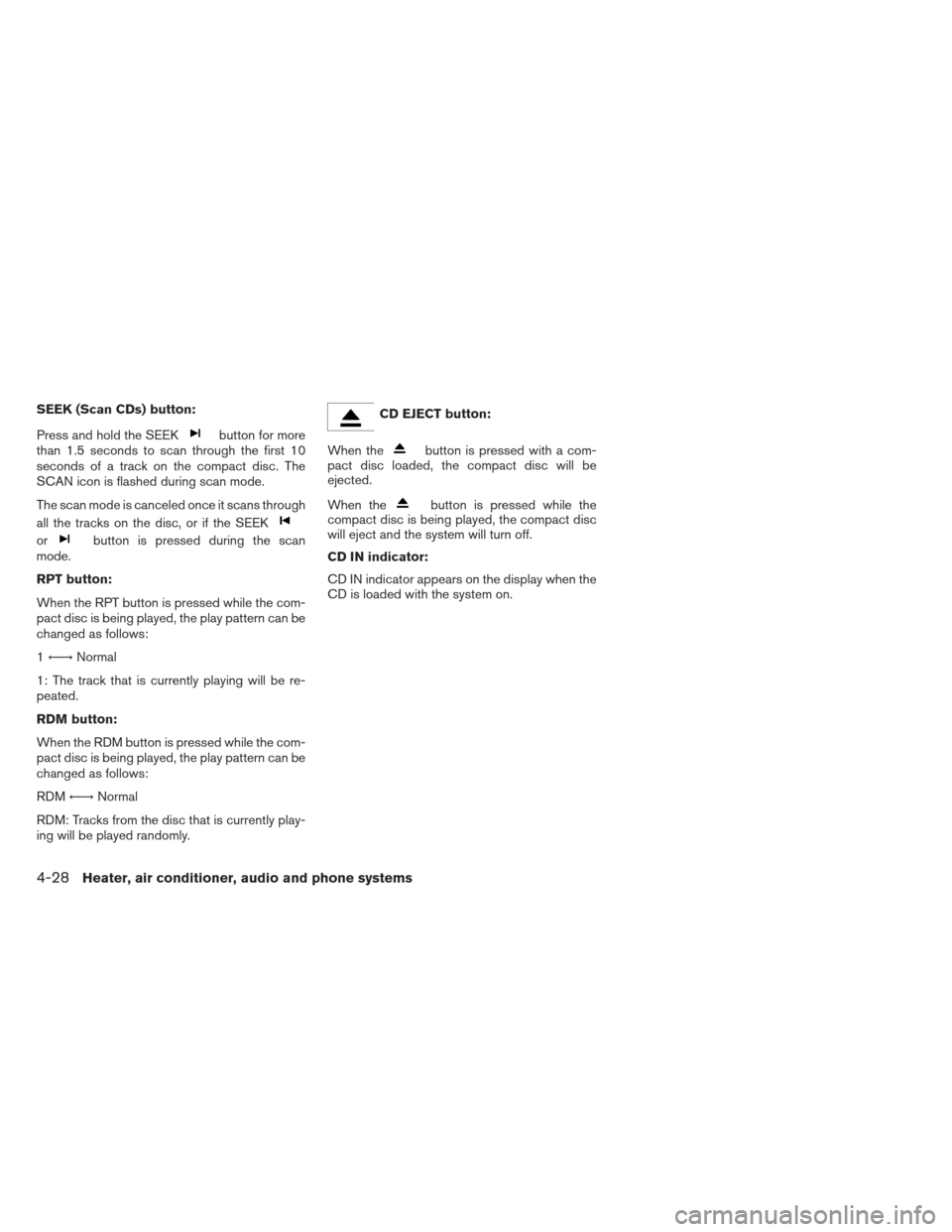 NISSAN XTERRA 2012 N50 / 2.G Owners Manual SEEK (Scan CDs) button:
Press and hold the SEEK
button for more
than 1.5 seconds to scan through the first 10
seconds of a track on the compact disc. The
SCAN icon is flashed during scan mode.
The sca NISSAN XTERRA 2012 N50 / 2.G Owners Manual SEEK (Scan CDs) button:
Press and hold the SEEK
button for more
than 1.5 seconds to scan through the first 10
seconds of a track on the compact disc. The
SCAN icon is flashed during scan mode.
The sca
