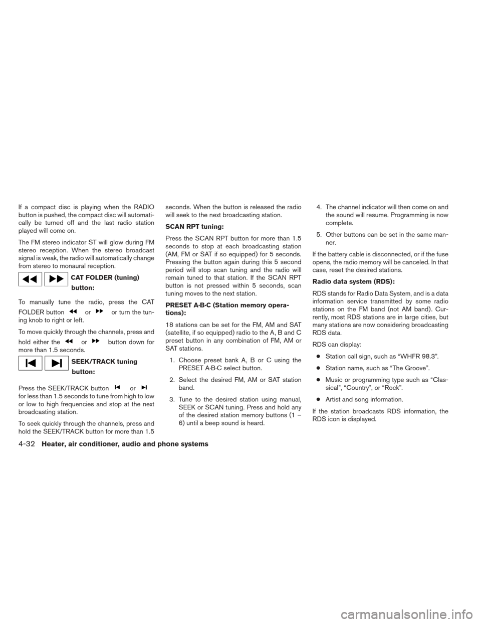NISSAN XTERRA 2012 N50 / 2.G Owners Manual If a compact disc is playing when the RADIO
button is pushed, the compact disc will automati-
cally be turned off and the last radio station
played will come on.
The FM stereo indicator ST will glow d NISSAN XTERRA 2012 N50 / 2.G Owners Manual If a compact disc is playing when the RADIO
button is pushed, the compact disc will automati-
cally be turned off and the last radio station
played will come on.
The FM stereo indicator ST will glow d