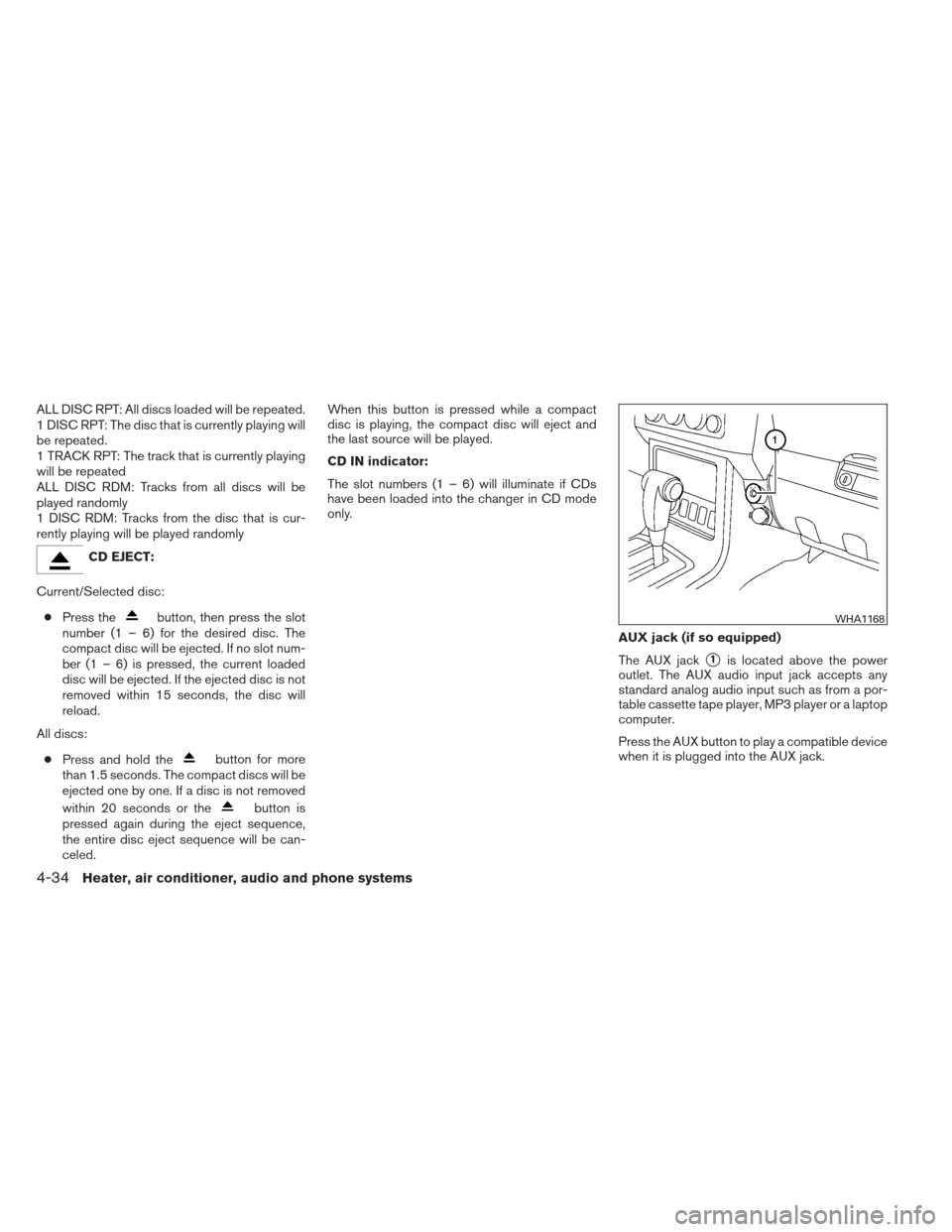 NISSAN XTERRA 2012 N50 / 2.G Owners Manual ALL DISC RPT: All discs loaded will be repeated.
1 DISC RPT: The disc that is currently playing will
be repeated.
1 TRACK RPT: The track that is currently playing
will be repeated
ALL DISC RDM: Tracks