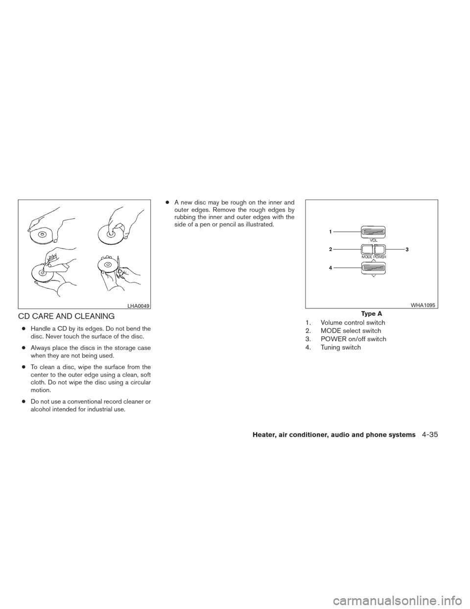 NISSAN XTERRA 2012 N50 / 2.G Owners Manual CD CARE AND CLEANING
●Handle a CD by its edges. Do not bend the
disc. Never touch the surface of the disc.
● Always place the discs in the storage case
when they are not being used.
● To clean a