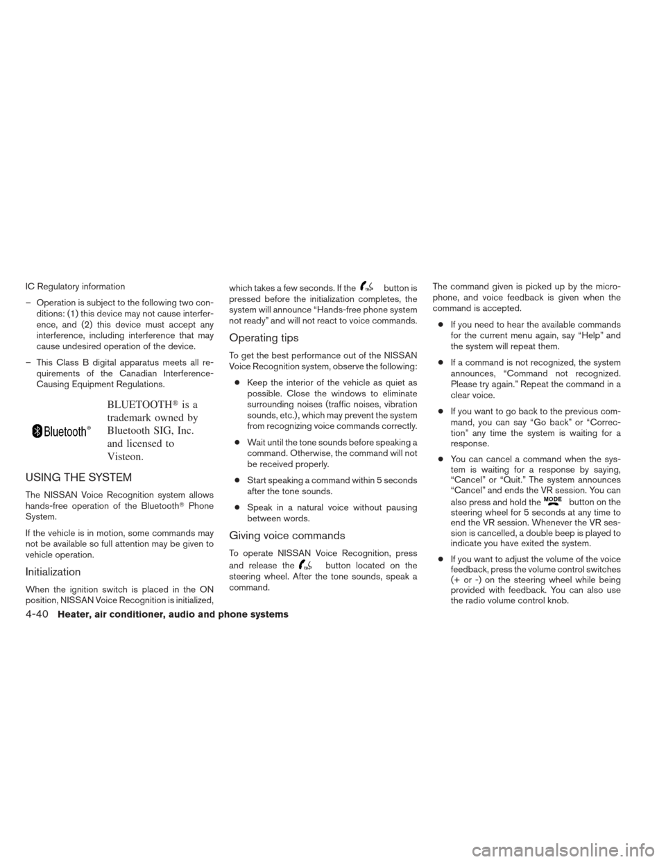 NISSAN XTERRA 2012 N50 / 2.G Owners Manual IC Regulatory information
– Operation is subject to the following two con-ditions: (1) this device may not cause interfer-
ence, and (2) this device must accept any
interference, including interfere