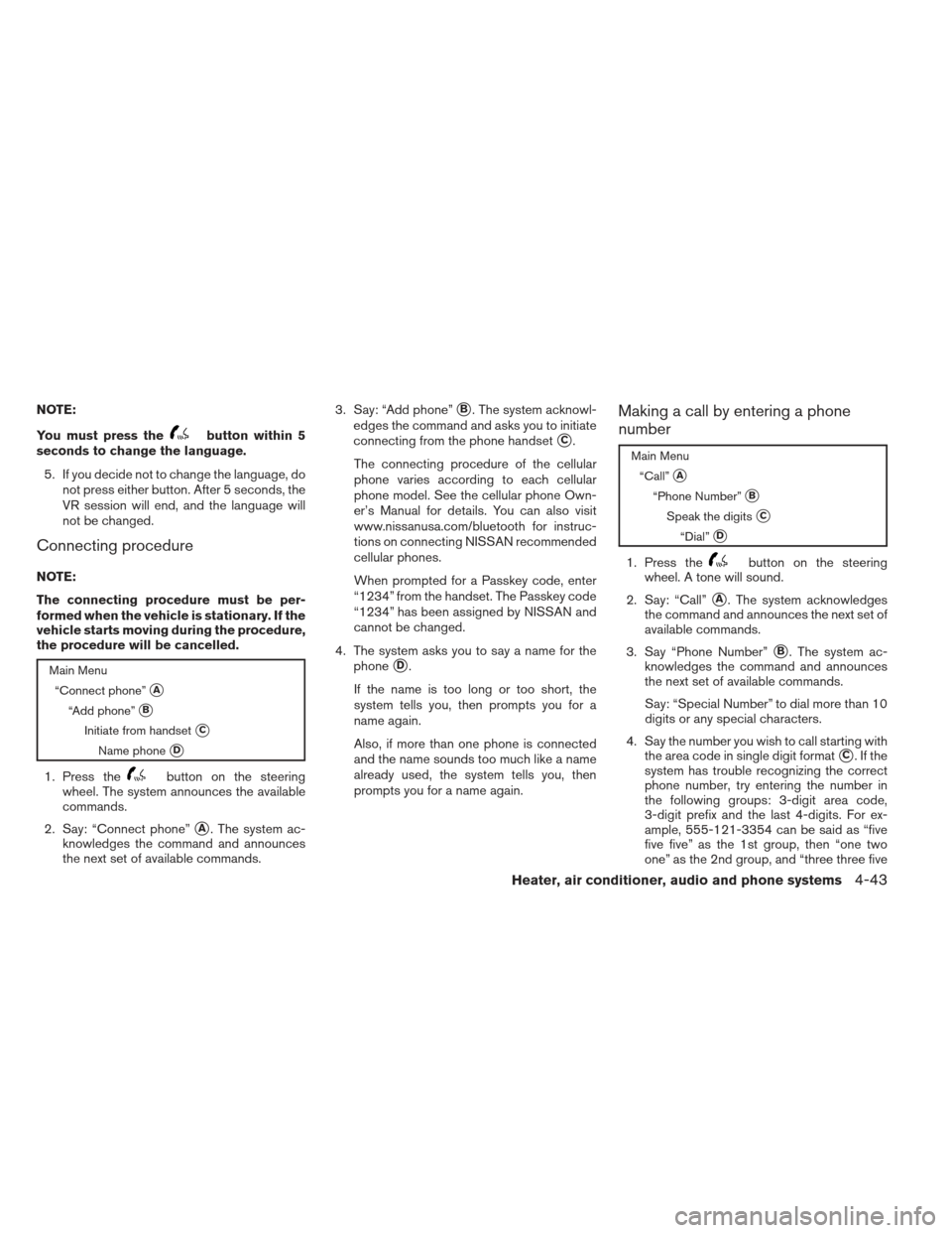 NISSAN XTERRA 2012 N50 / 2.G Owners Manual NOTE:
You must press the
button within 5
seconds to change the language.
5. If you decide not to change the language, do not press either button. After 5 seconds, the
VR session will end, and the lang