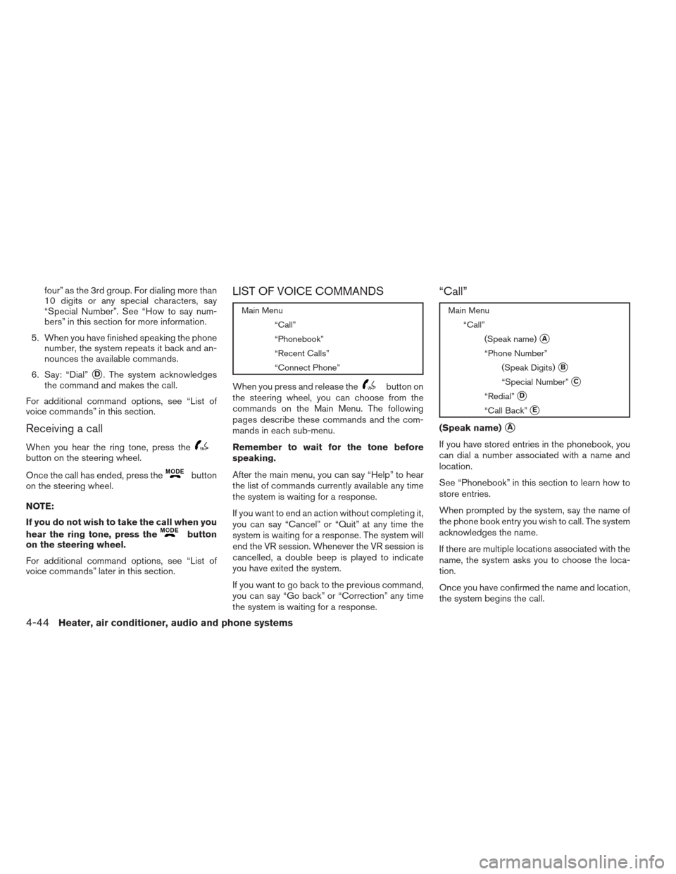 NISSAN XTERRA 2012 N50 / 2.G Owners Manual four” as the 3rd group. For dialing more than
10 digits or any special characters, say
“Special Number”. See “How to say num-
bers” in this section for more information.
5. When you have fin