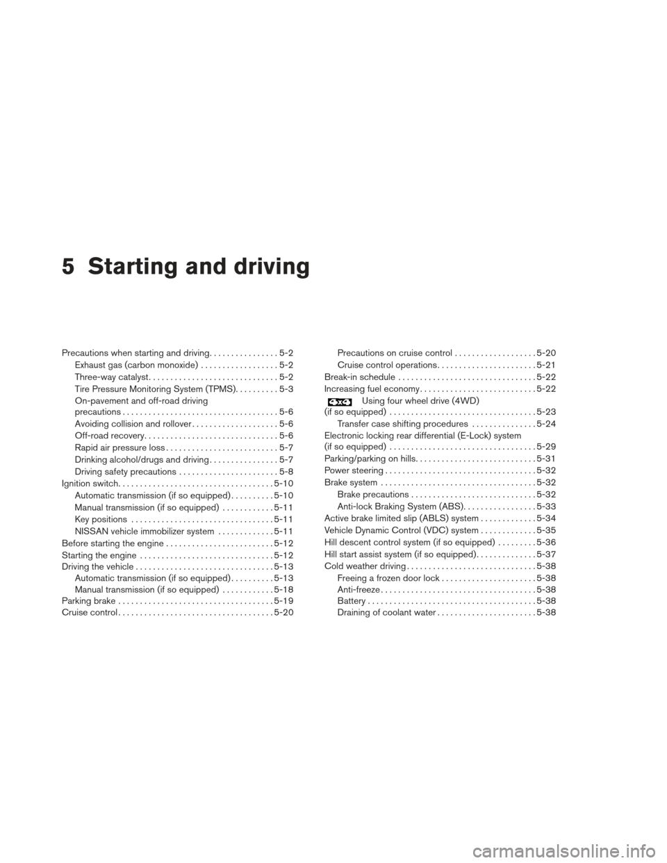 NISSAN XTERRA 2012 N50 / 2.G Owners Guide 5 Starting and driving
Precautions when starting and driving................5-2
Exhaust gas (carbon monoxide) ..................5-2
Three-way catalyst ..............................5-2
Tire Pressure M