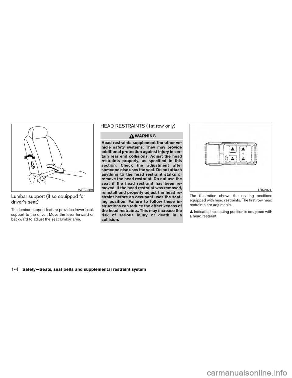 NISSAN XTERRA 2012 N50 / 2.G Owners Manual Lumbar support (if so equipped for
driver’s seat)
The lumbar support feature provides lower back
support to the driver. Move the lever forward or
backward to adjust the seat lumbar area.
HEAD RESTRA