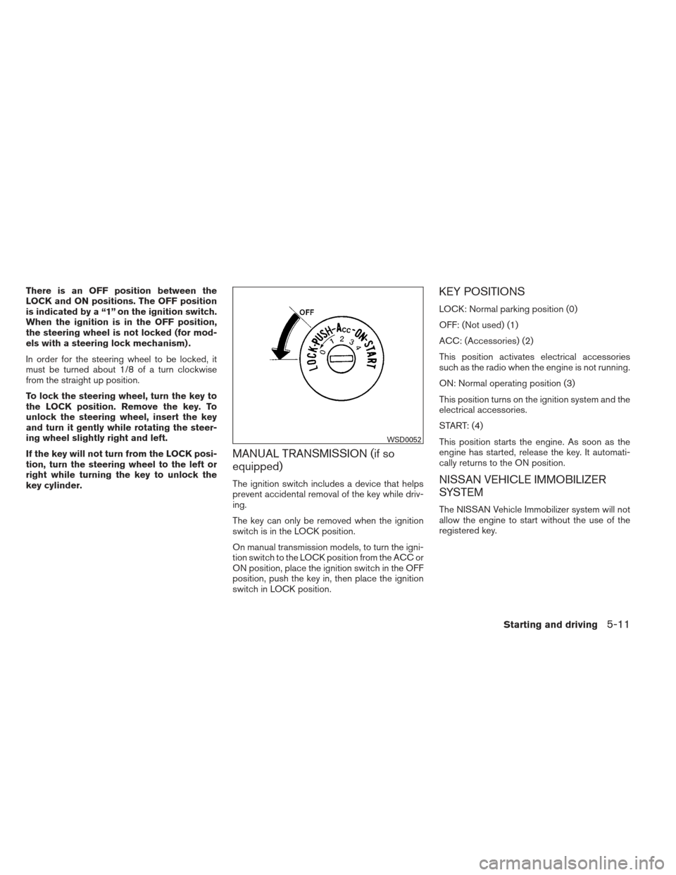 NISSAN XTERRA 2012 N50 / 2.G Owners Manual There is an OFF position between the
LOCK and ON positions. The OFF position
is indicated by a “1” on the ignition switch.
When the ignition is in the OFF position,
the steering wheel is not locke NISSAN XTERRA 2012 N50 / 2.G Owners Manual There is an OFF position between the
LOCK and ON positions. The OFF position
is indicated by a “1” on the ignition switch.
When the ignition is in the OFF position,
the steering wheel is not locke