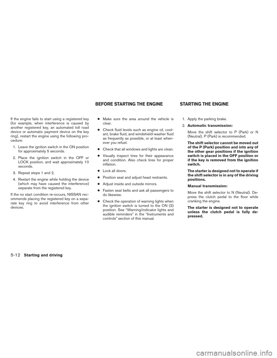 NISSAN XTERRA 2012 N50 / 2.G Owners Manual If the engine fails to start using a registered key
(for example, when interference is caused by
another registered key, an automated toll road
device or automatic payment device on the key
ring) , re NISSAN XTERRA 2012 N50 / 2.G Owners Manual If the engine fails to start using a registered key
(for example, when interference is caused by
another registered key, an automated toll road
device or automatic payment device on the key
ring) , re