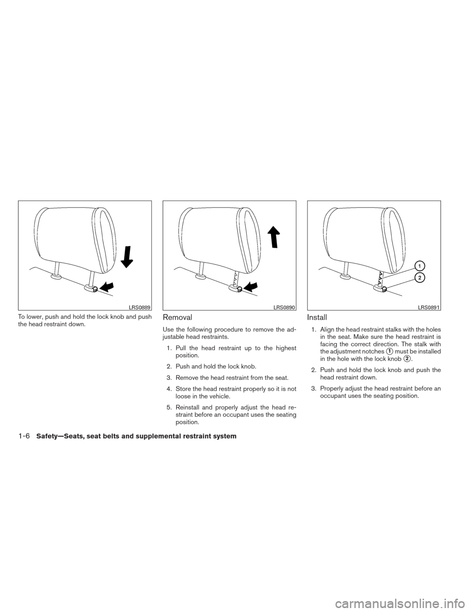 NISSAN XTERRA 2012 N50 / 2.G Owners Manual To lower, push and hold the lock knob and push
the head restraint down.Removal
Use the following procedure to remove the ad-
justable head restraints.1. Pull the head restraint up to the highest posit