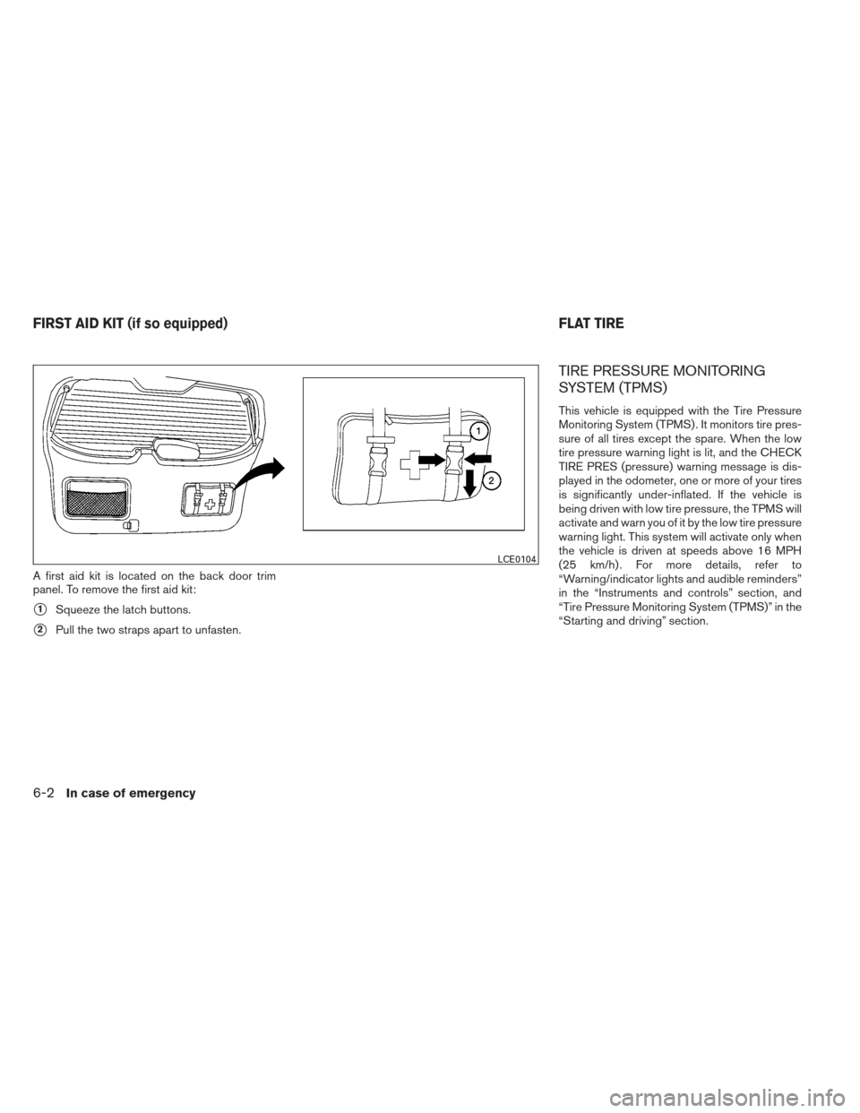 NISSAN XTERRA 2012 N50 / 2.G Owners Manual A first aid kit is located on the back door trim
panel. To remove the first aid kit:
1Squeeze the latch buttons.
2Pull the two straps apart to unfasten.
TIRE PRESSURE MONITORING
SYSTEM (TPMS)
This v