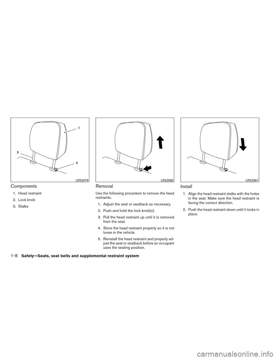NISSAN XTERRA 2012 N50 / 2.G Owners Manual Components
1. Head restraint
2. Lock knob
3. Stalks
Removal
Use the following procedure to remove the head
restraints.1. Adjust the seat or seatback as necessary.
2. Push and hold the lock knob(s) .
3