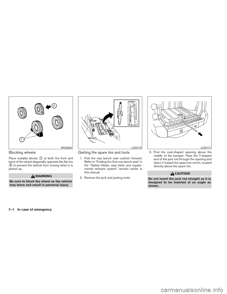 NISSAN XTERRA 2012 N50 / 2.G Owners Manual Blocking wheels
Place suitable blocks1at both the front and
back of the wheel diagonally opposite the flat tire
2to prevent the vehicle from moving when it is
jacked up.
WARNING
Be sure to block the