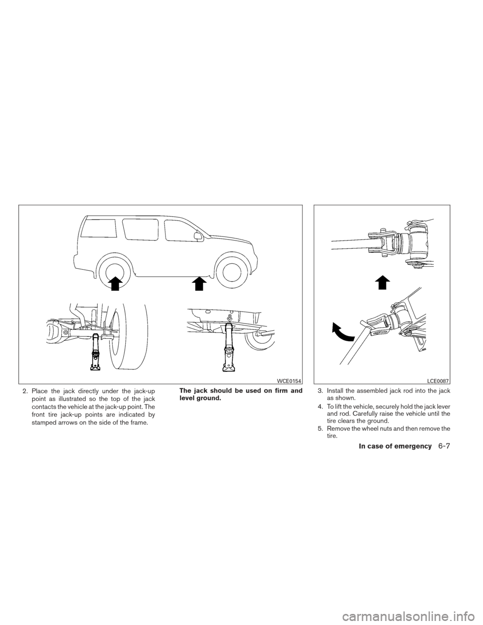 NISSAN XTERRA 2012 N50 / 2.G Owners Manual 2. Place the jack directly under the jack-uppoint as illustrated so the top of the jack
contacts the vehicle at the jack-up point. The
front tire jack-up points are indicated by
stamped arrows on the 