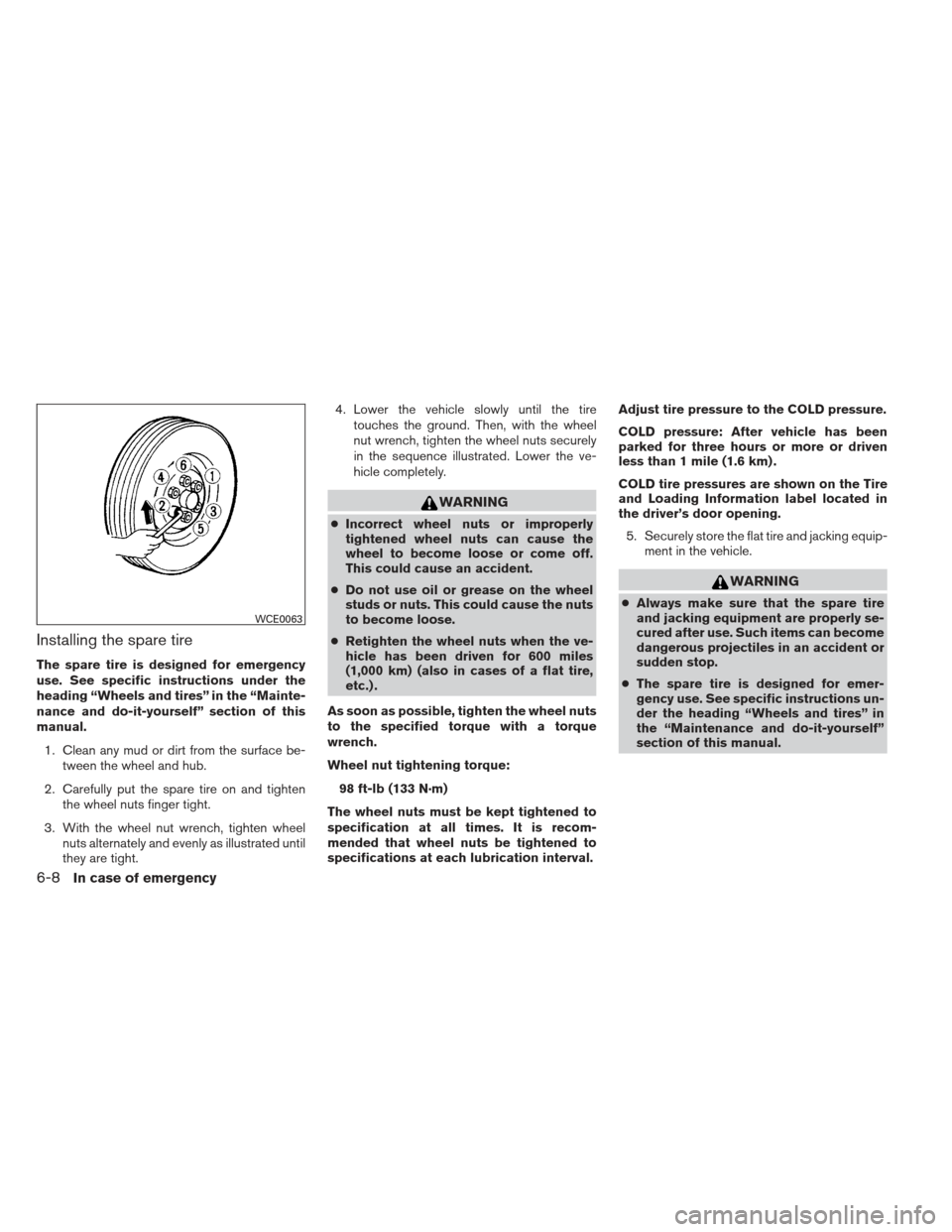 NISSAN XTERRA 2012 N50 / 2.G Owners Manual Installing the spare tire
The spare tire is designed for emergency
use. See specific instructions under the
heading “Wheels and tires” in the “Mainte-
nance and do-it-yourself” section of this