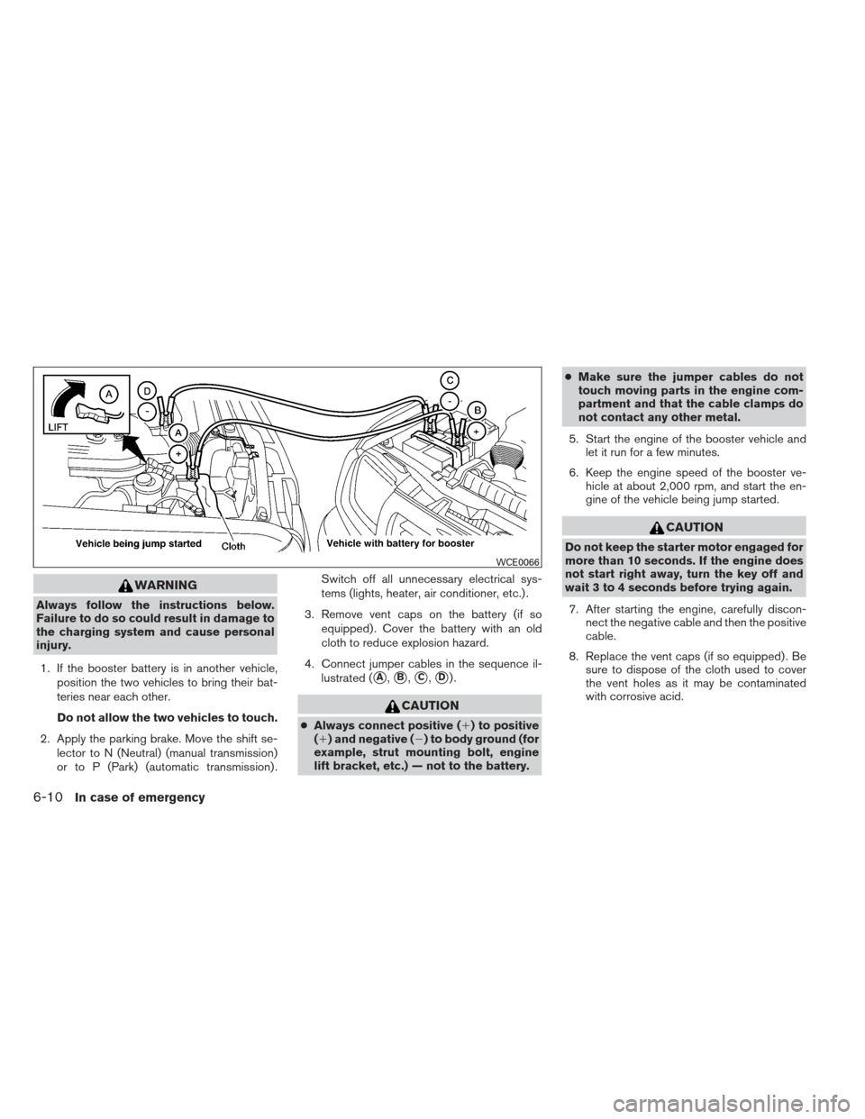 NISSAN XTERRA 2012 N50 / 2.G Owners Manual WARNING
Always follow the instructions below.
Failure to do so could result in damage to
the charging system and cause personal
injury.1. If the booster battery is in another vehicle, position the two