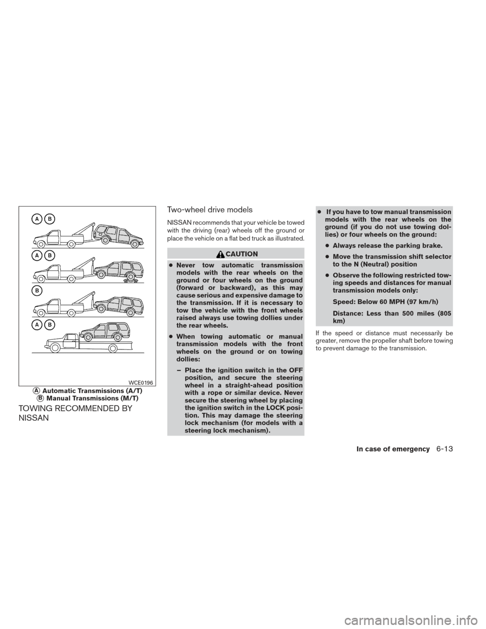 NISSAN XTERRA 2012 N50 / 2.G Owners Manual TOWING RECOMMENDED BY
NISSANTwo-wheel drive models
NISSAN recommends that your vehicle be towed
with the driving (rear) wheels off the ground or
place the vehicle on a flat bed truck as illustrated.
C