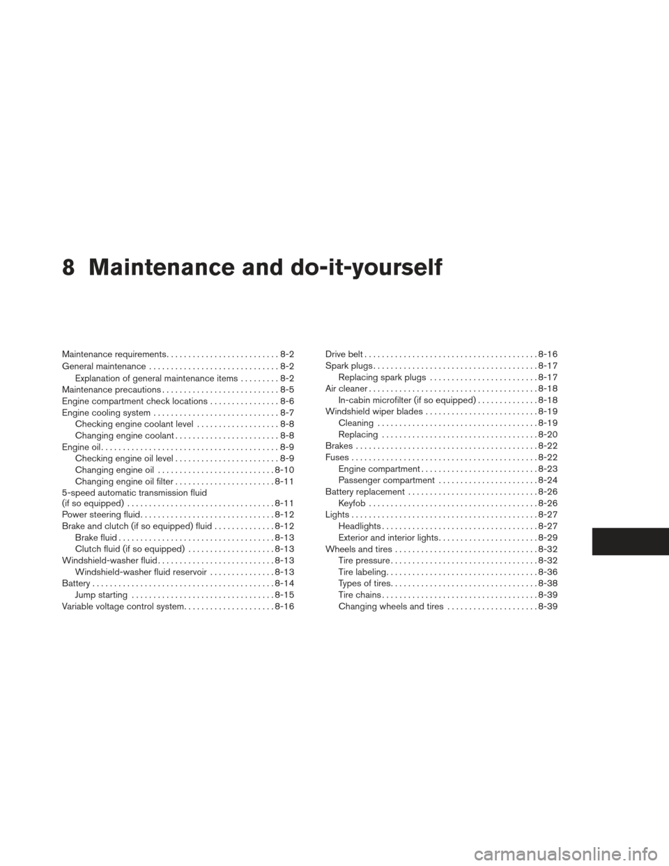 NISSAN XTERRA 2012 N50 / 2.G User Guide 8 Maintenance and do-it-yourself
Maintenance requirements..........................8-2
General maintenance ..............................8-2
Explanation of general maintenance items .........8-2
Maint