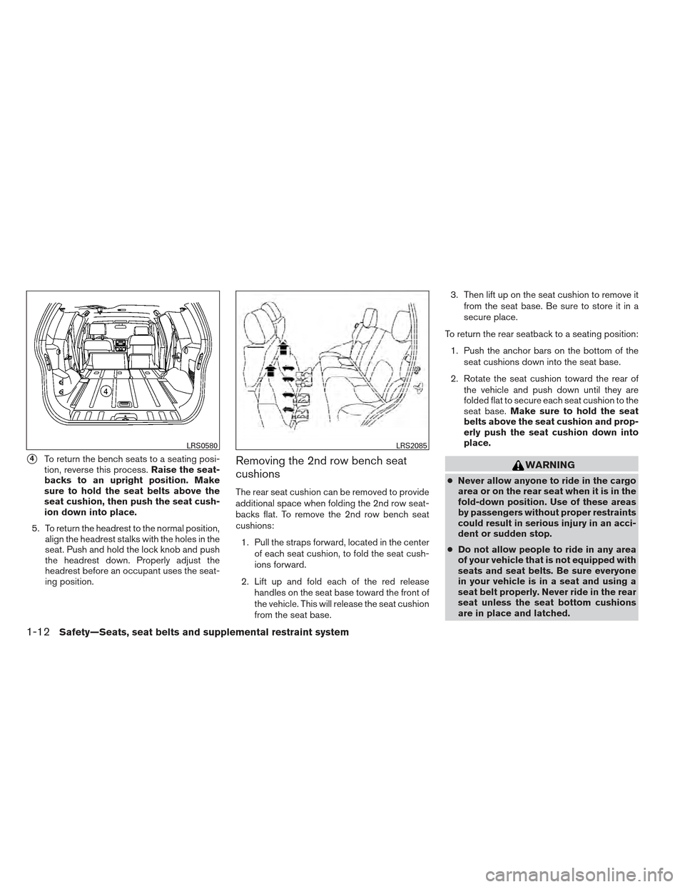 NISSAN XTERRA 2012 N50 / 2.G Owners Manual 4To return the bench seats to a seating posi-
tion, reverse this process. Raise the seat-
backs to an upright position. Make
sure to hold the seat belts above the
seat cushion, then push the seat cus