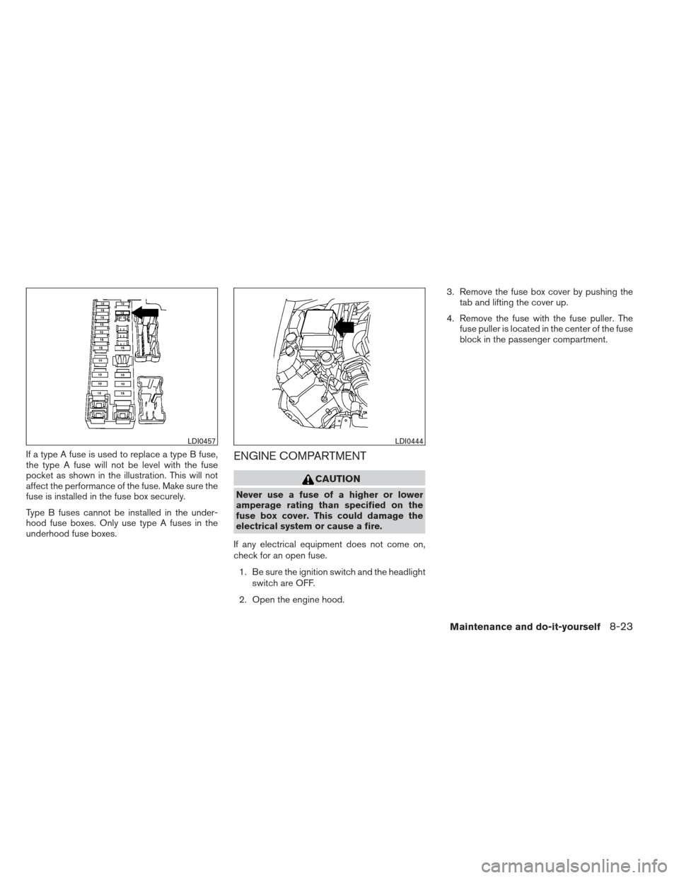 NISSAN XTERRA 2012 N50 / 2.G Owners Guide If a type A fuse is used to replace a type B fuse,
the type A fuse will not be level with the fuse
pocket as shown in the illustration. This will not
affect the performance of the fuse. Make sure the
