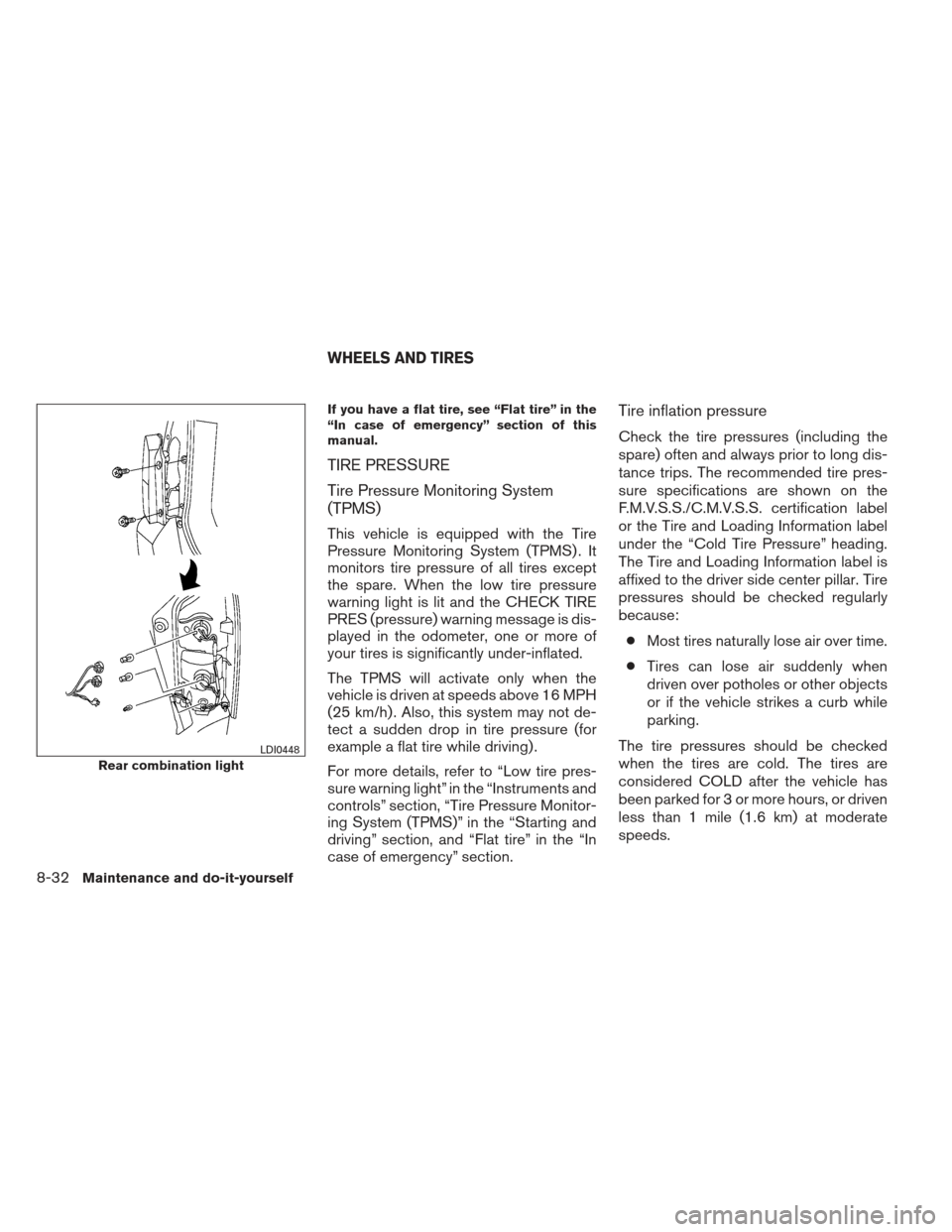 NISSAN XTERRA 2012 N50 / 2.G Owners Manual If you have a flat tire, see “Flat tire” in the
“In case of emergency” section of this
manual.
TIRE PRESSURE
Tire Pressure Monitoring System
(TPMS)
This vehicle is equipped with the Tire
Press