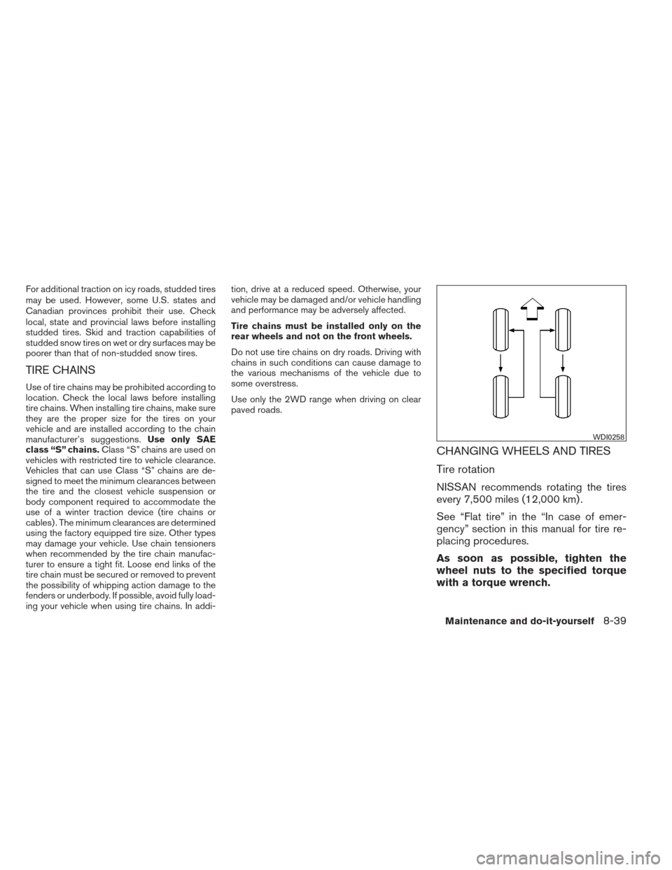 NISSAN XTERRA 2012 N50 / 2.G Workshop Manual For additional traction on icy roads, studded tires
may be used. However, some U.S. states and
Canadian provinces prohibit their use. Check
local, state and provincial laws before installing
studded t