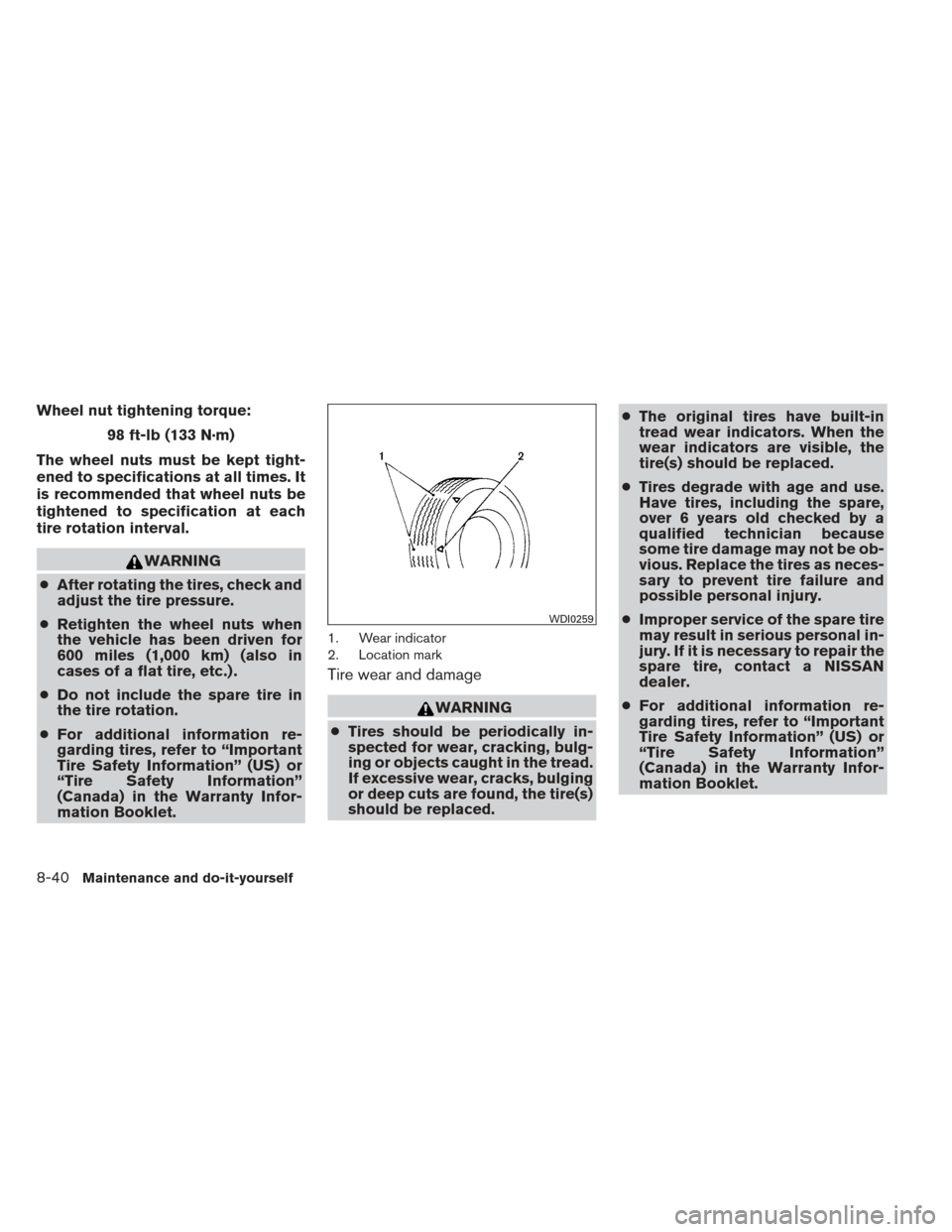 NISSAN XTERRA 2012 N50 / 2.G Owners Manual Wheel nut tightening torque:98 ft-lb (133 N·m)
The wheel nuts must be kept tight-
ened to specifications at all times. It
is recommended that wheel nuts be
tightened to specification at each
tire rot