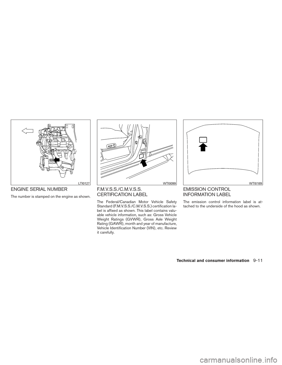 NISSAN XTERRA 2012 N50 / 2.G Owners Manual ENGINE SERIAL NUMBER
The number is stamped on the engine as shown.
F.M.V.S.S./C.M.V.S.S.
CERTIFICATION LABEL
The Federal/Canadian Motor Vehicle Safety
Standard (F.M.V.S.S./C.M.V.S.S.) certification la