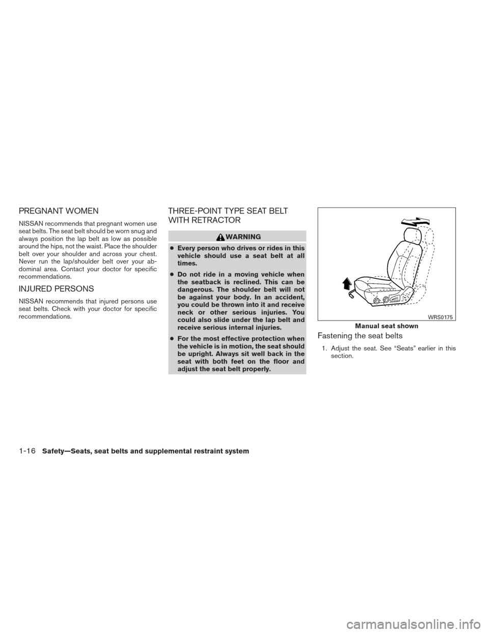 NISSAN XTERRA 2012 N50 / 2.G Owners Guide PREGNANT WOMEN
NISSAN recommends that pregnant women use
seat belts. The seat belt should be worn snug and
always position the lap belt as low as possible
around the hips, not the waist. Place the sho