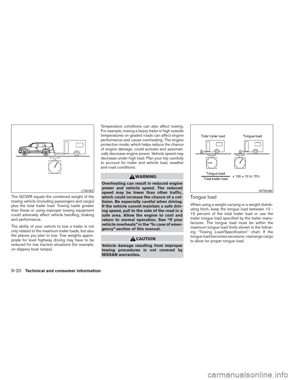 NISSAN XTERRA 2012 N50 / 2.G User Guide The GCWR equals the combined weight of the
towing vehicle (including passengers and cargo)
plus the total trailer load. Towing loads greater
than these or using improper towing equipment
could adverse