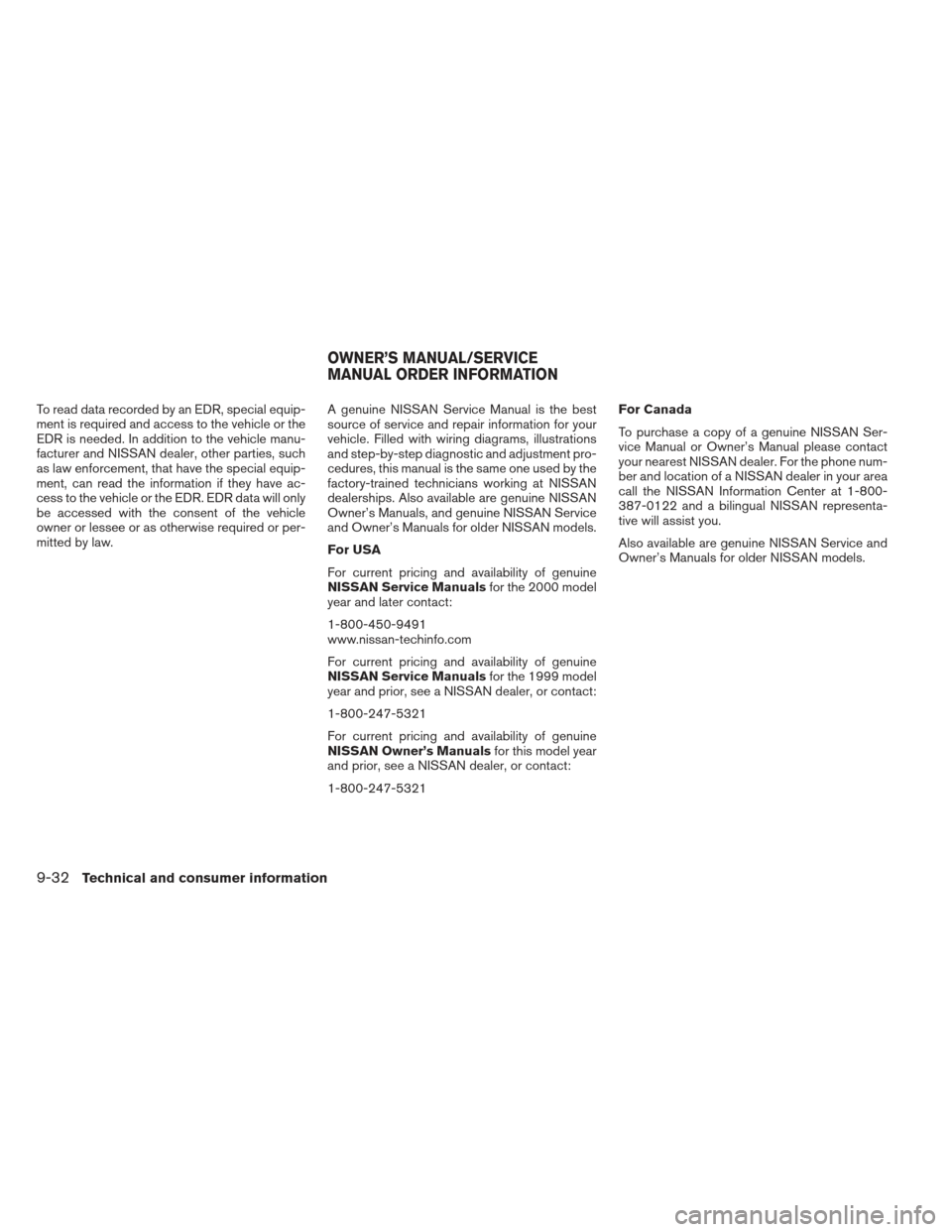 NISSAN XTERRA 2012 N50 / 2.G Owners Manual To read data recorded by an EDR, special equip-
ment is required and access to the vehicle or the
EDR is needed. In addition to the vehicle manu-
facturer and NISSAN dealer, other parties, such
as law NISSAN XTERRA 2012 N50 / 2.G Owners Manual To read data recorded by an EDR, special equip-
ment is required and access to the vehicle or the
EDR is needed. In addition to the vehicle manu-
facturer and NISSAN dealer, other parties, such
as law
