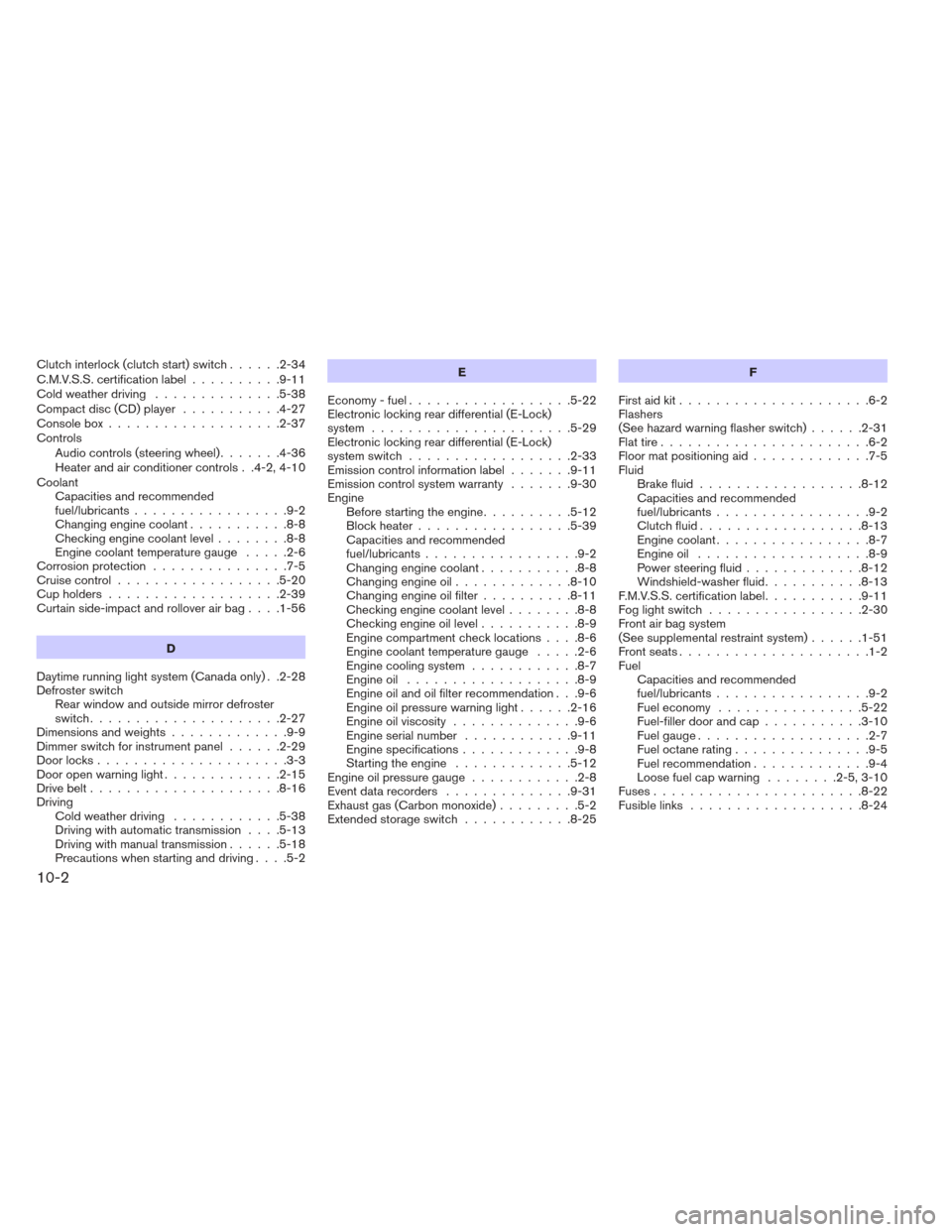 NISSAN XTERRA 2012 N50 / 2.G Service Manual Clutchinterlock(clutchstart)switch......2-34
C.M.V.S.S. certification label..........9-11
Cold weather driving ..............5-38
Compact disc (CD) player ...........4-27
Console box .................