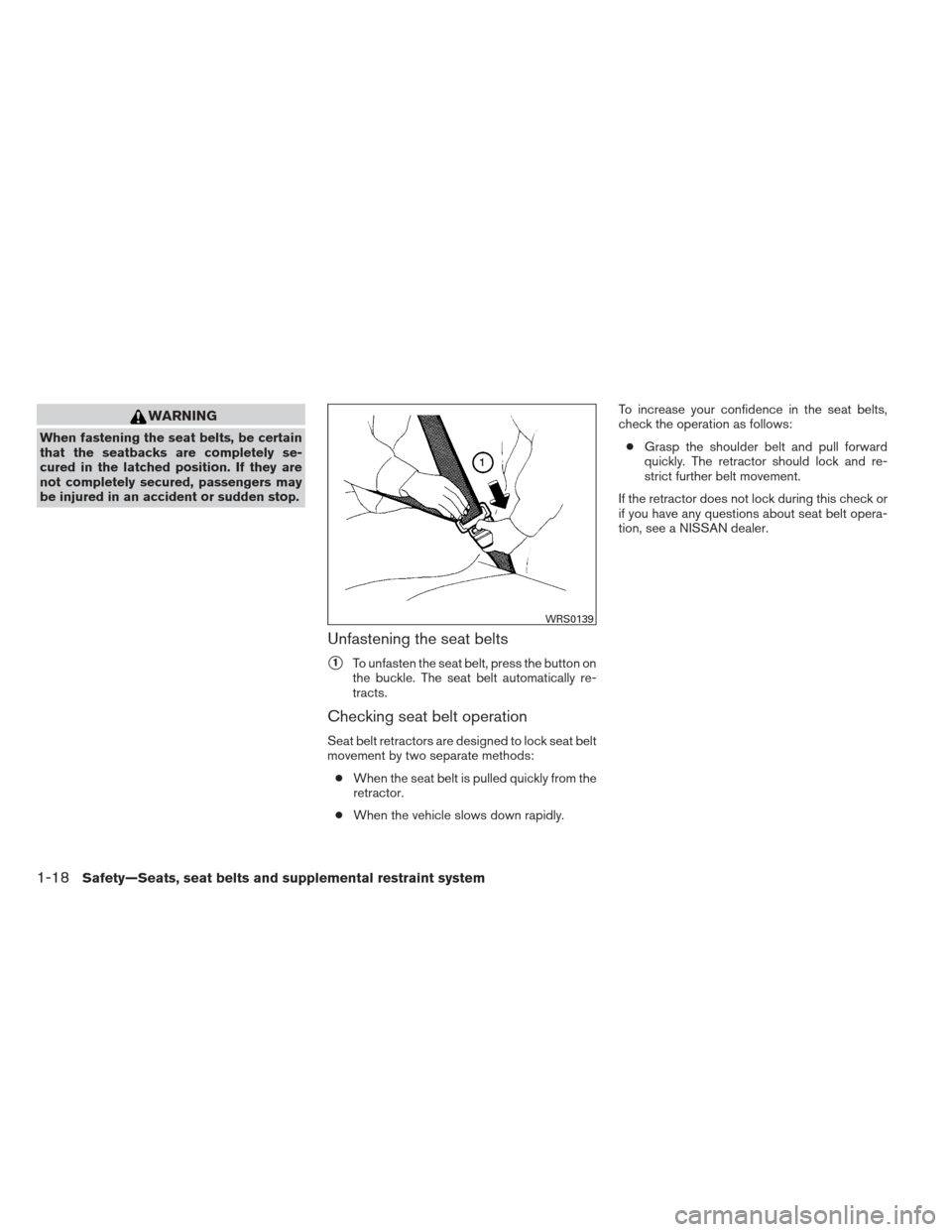 NISSAN XTERRA 2012 N50 / 2.G Owners Guide WARNING
When fastening the seat belts, be certain
that the seatbacks are completely se-
cured in the latched position. If they are
not completely secured, passengers may
be injured in an accident or s