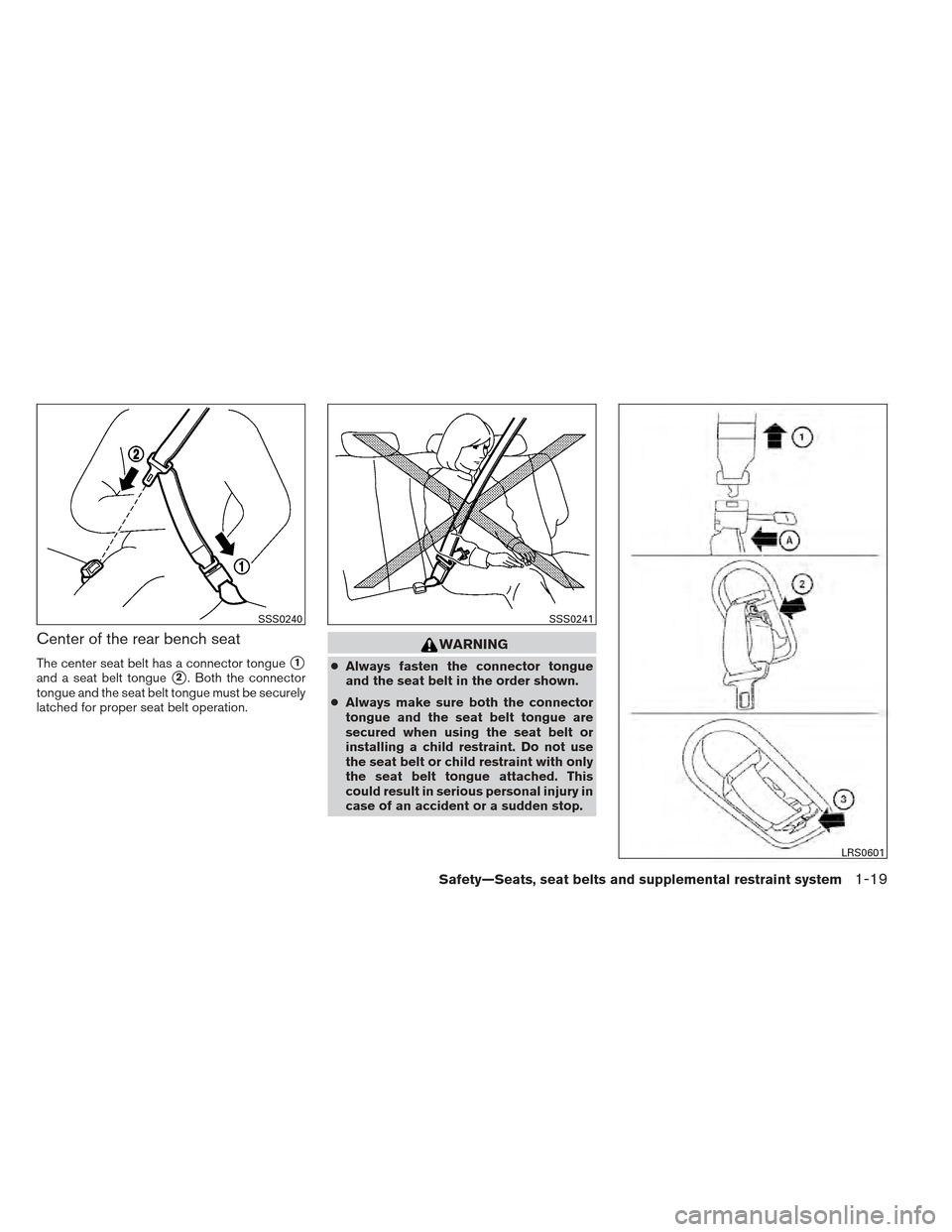 NISSAN XTERRA 2012 N50 / 2.G Owners Manual Center of the rear bench seat
The center seat belt has a connector tongue1
and a seat belt tongue2. Both the connector
tongue and the seat belt tongue must be securely
latched for proper seat belt o