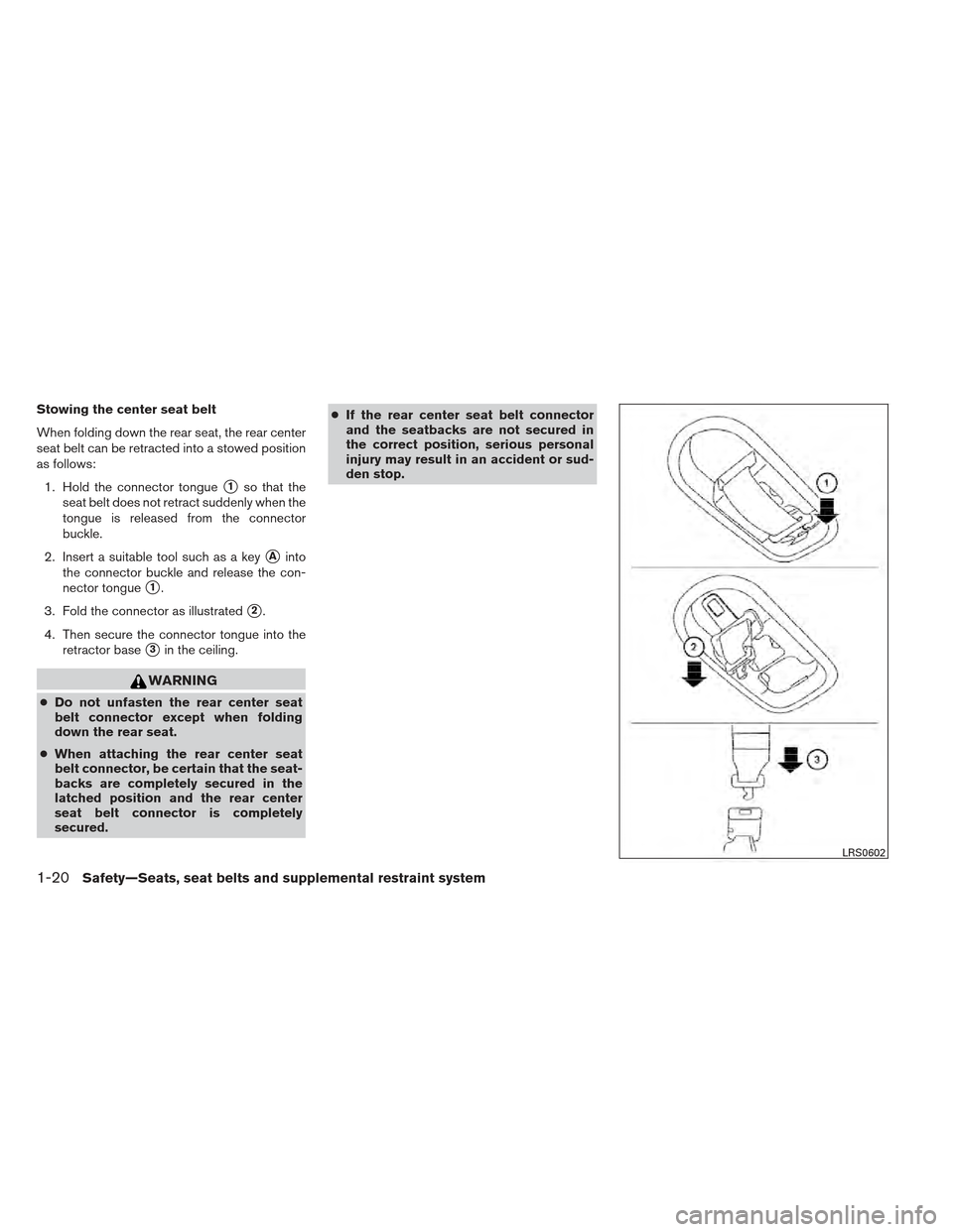 NISSAN XTERRA 2012 N50 / 2.G Owners Manual Stowing the center seat belt
When folding down the rear seat, the rear center
seat belt can be retracted into a stowed position
as follows:1. Hold the connector tongue
1so that the
seat belt does not