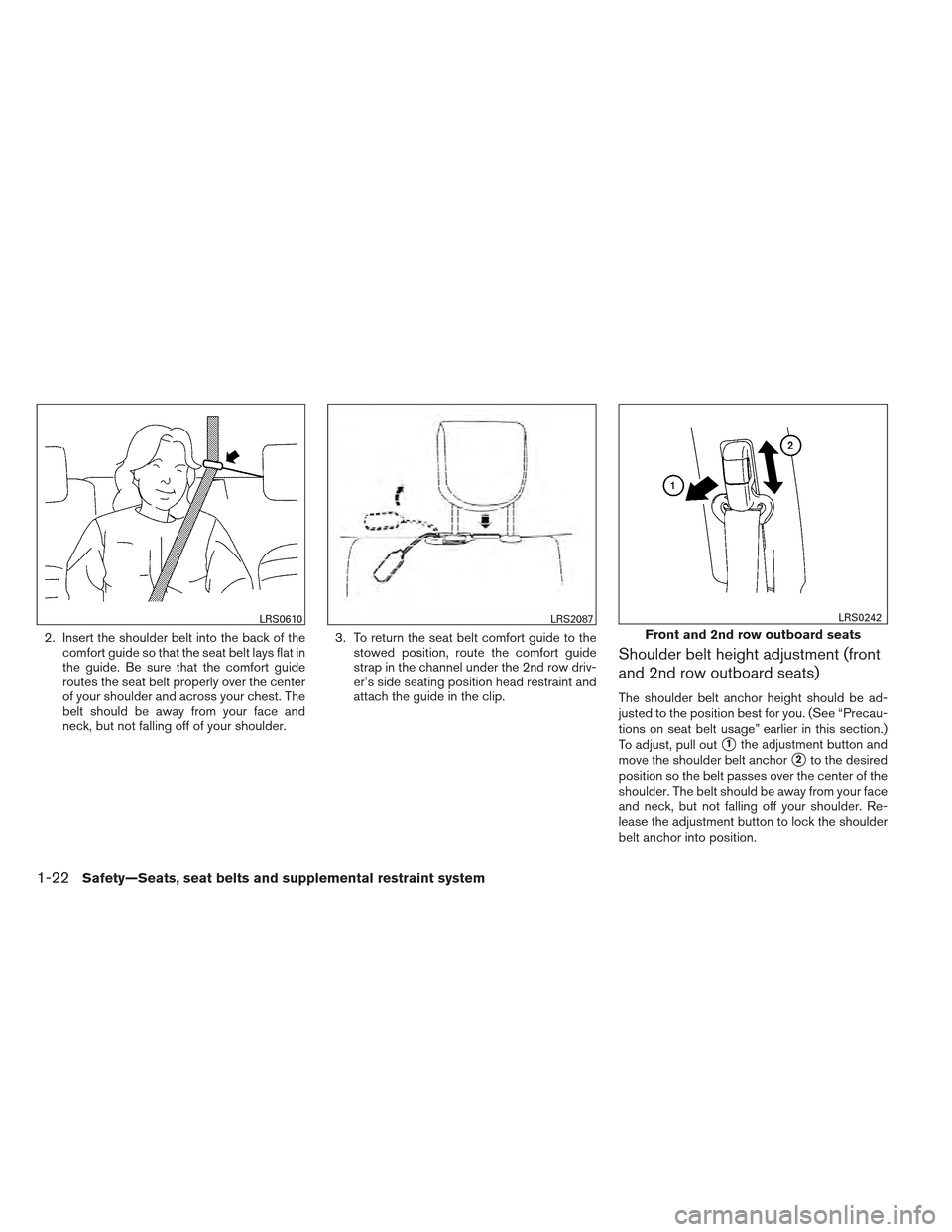 NISSAN XTERRA 2012 N50 / 2.G Owners Guide 2. Insert the shoulder belt into the back of thecomfort guide so that the seat belt lays flat in
the guide. Be sure that the comfort guide
routes the seat belt properly over the center
of your shoulde