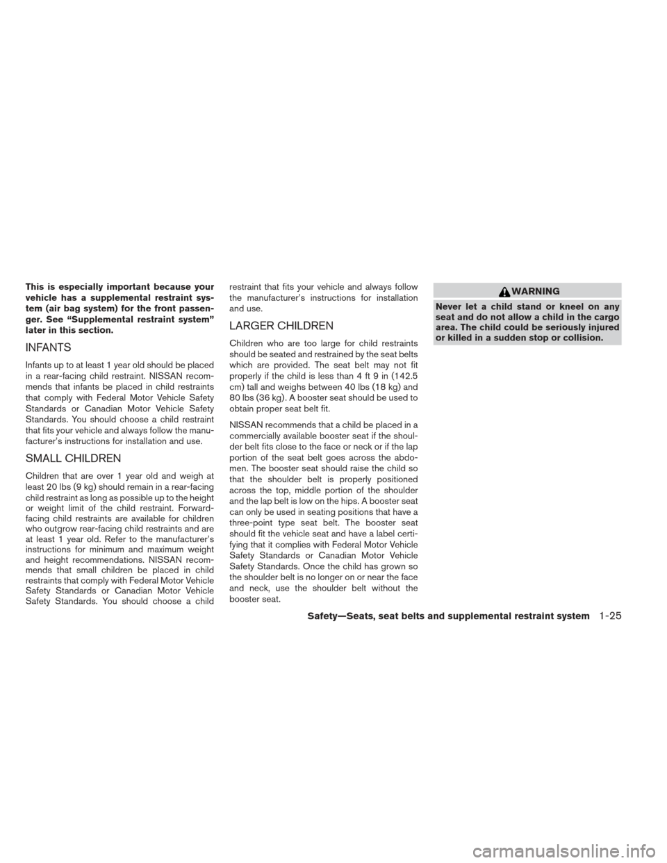 NISSAN XTERRA 2012 N50 / 2.G Owners Manual This is especially important because your
vehicle has a supplemental restraint sys-
tem (air bag system) for the front passen-
ger. See “Supplemental restraint system”
later in this section.
INFAN