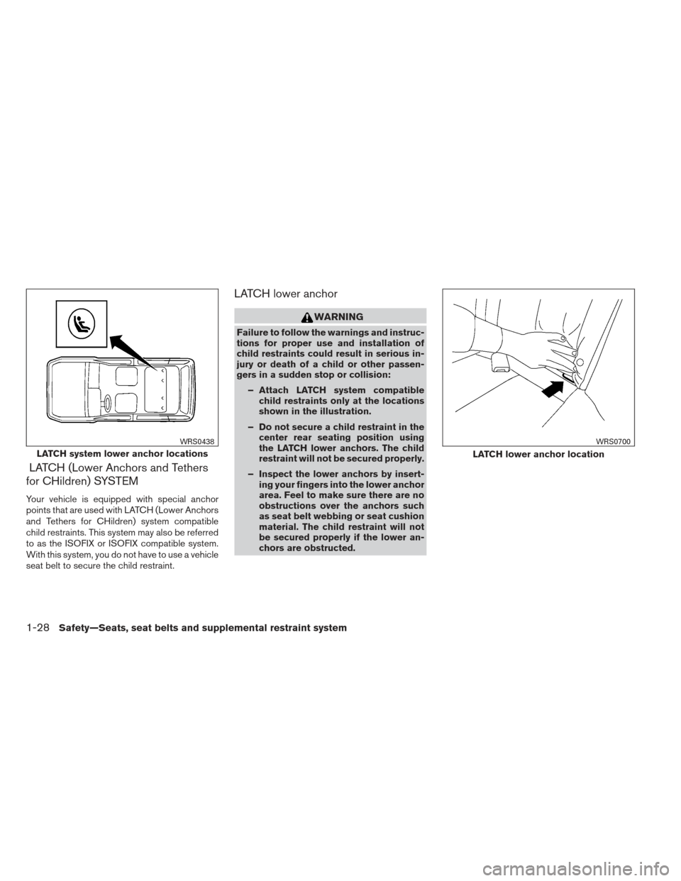 NISSAN XTERRA 2012 N50 / 2.G Service Manual LATCH (Lower Anchors and Tethers
for CHildren) SYSTEM
Your vehicle is equipped with special anchor
points that are used with LATCH (Lower Anchors
and Tethers for CHildren) system compatible
child rest NISSAN XTERRA 2012 N50 / 2.G Service Manual LATCH (Lower Anchors and Tethers
for CHildren) SYSTEM
Your vehicle is equipped with special anchor
points that are used with LATCH (Lower Anchors
and Tethers for CHildren) system compatible
child rest