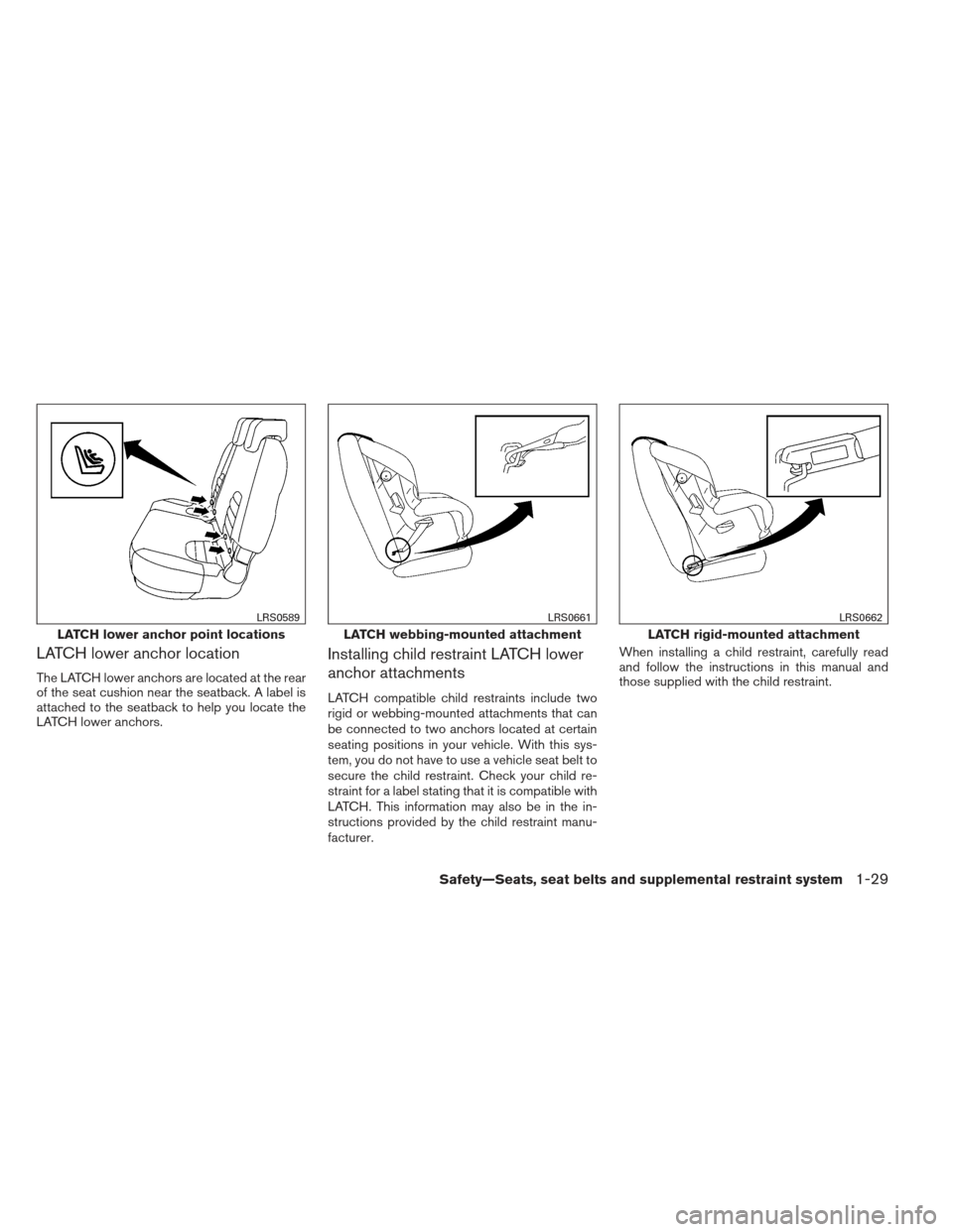 NISSAN XTERRA 2012 N50 / 2.G Service Manual LATCH lower anchor location
The LATCH lower anchors are located at the rear
of the seat cushion near the seatback. A label is
attached to the seatback to help you locate the
LATCH lower anchors.
Insta NISSAN XTERRA 2012 N50 / 2.G Service Manual LATCH lower anchor location
The LATCH lower anchors are located at the rear
of the seat cushion near the seatback. A label is
attached to the seatback to help you locate the
LATCH lower anchors.
Insta