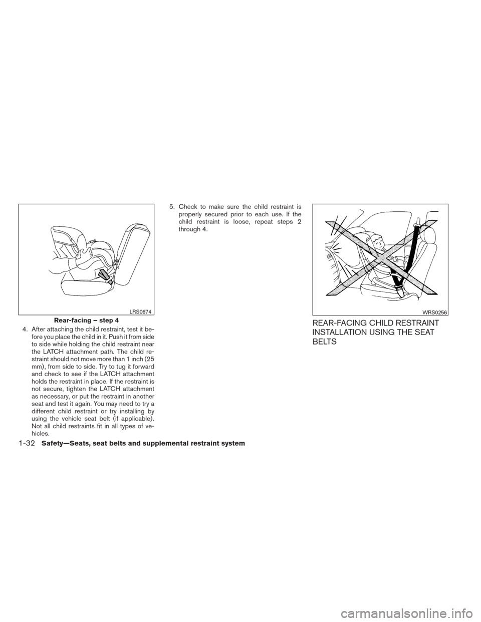 NISSAN XTERRA 2012 N50 / 2.G Service Manual 4. After attaching the child restraint, test it be-fore you place the child in it. Push it from side
to side while holding the child restraint near
the LATCH attachment path. The child re-
straint sho